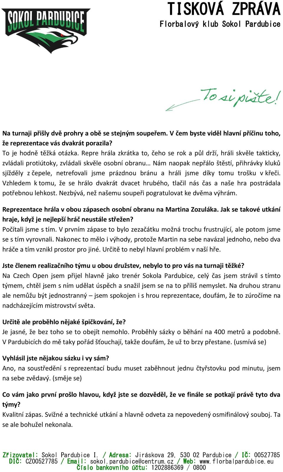 jsme prázdnou bránu a hráli jsme díky tomu trošku v křeči. Vzhledem k tomu, že se hrálo dvakrát dvacet hrubého, tlačil nás čas a naše hra postrádala potřebnou lehkost.