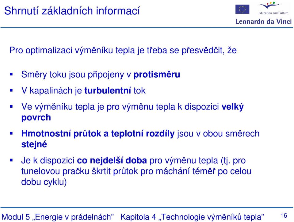 průtok a teplotní rozdíly jsou v obou směrech stejné Je k dispozici co nejdelší doba pro výměnu tepla (tj.