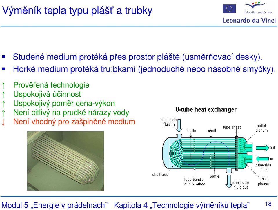 Prověřená technologie Uspokojivá účinnost Uspokojivý poměr cena-výkon Není citlivý na prudké