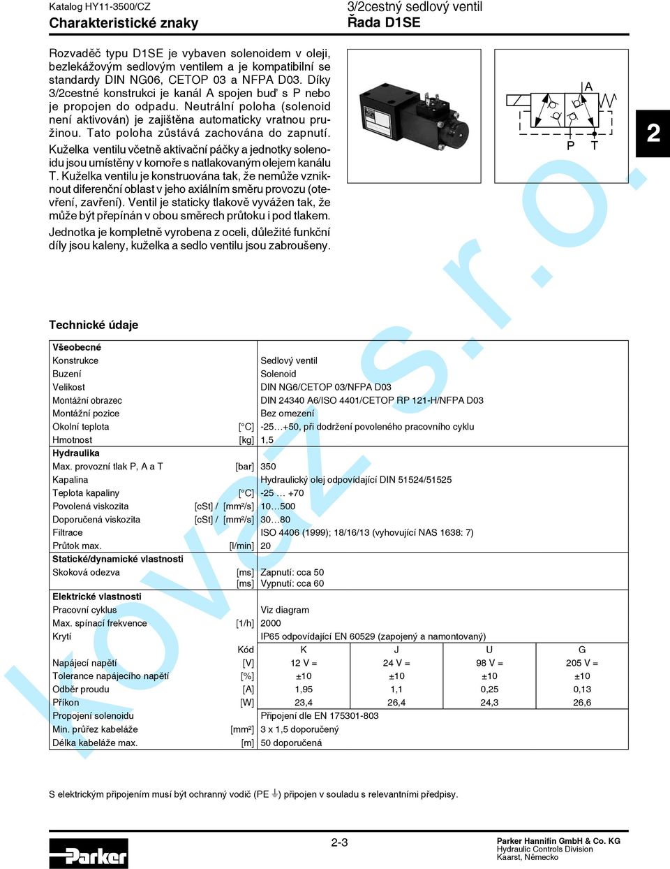 Tato poloha zůstává zachována do zapnutí. Kuželka ventilu včetně aktivační páčky a jednotky solenoidu jsou umístěny v komoře s natlakovaným olejem kanálu T.