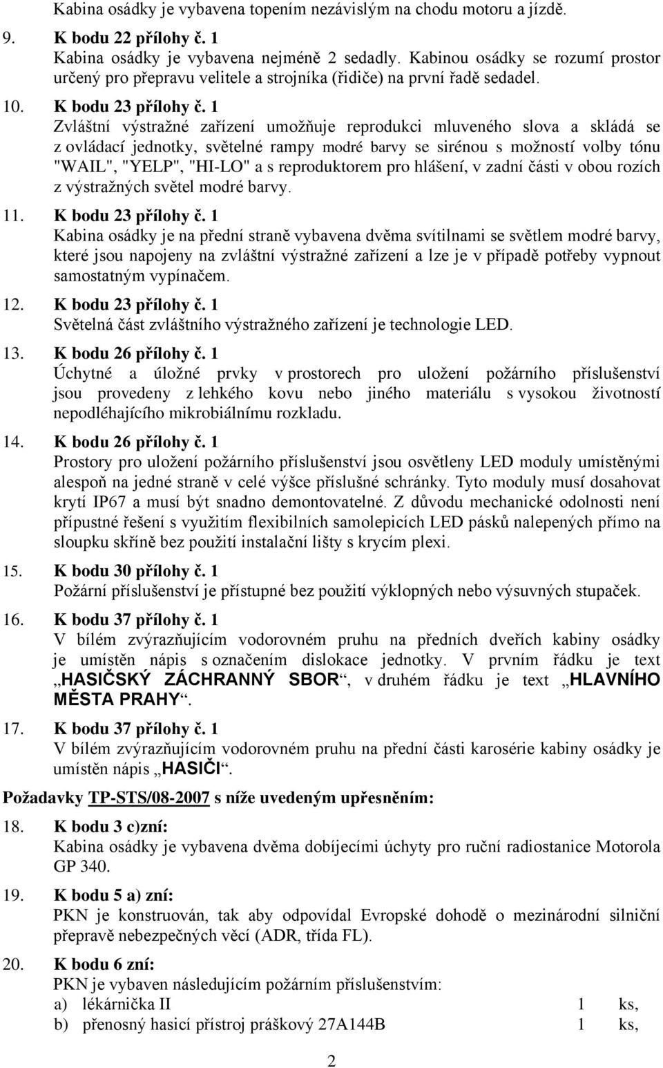 1 Zvláštní výstražné zařízení umožňuje reprodukci mluveného slova a skládá se z ovládací jednotky, světelné rampy modré barvy se sirénou s možností volby tónu "WAIL", "YELP", "HI-LO" a s