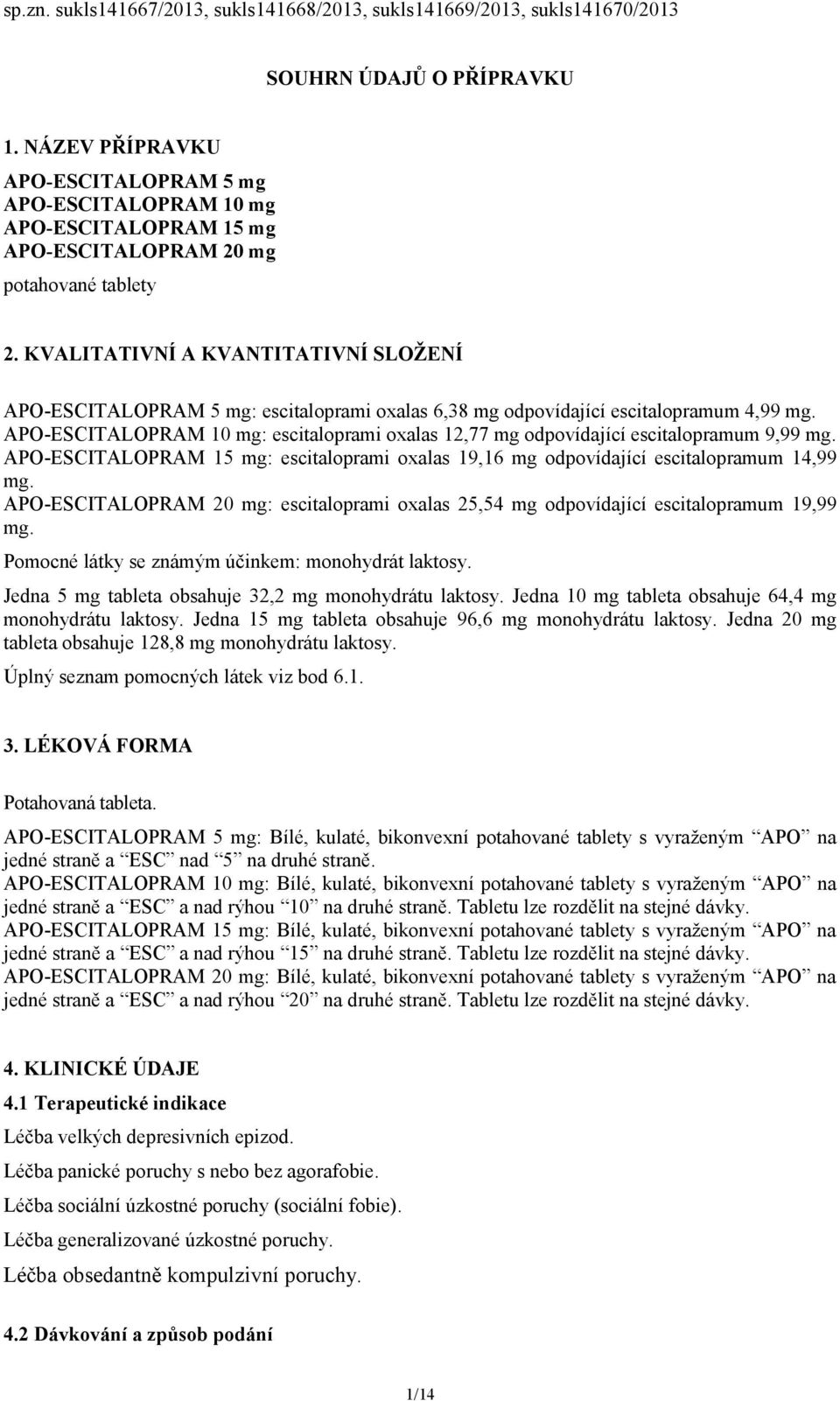 KVALITATIVNÍ A KVANTITATIVNÍ SLOŽENÍ APO-ESCITALOPRAM 5 mg: escitaloprami oxalas 6,38 mg odpovídající escitalopramum 4,99 mg.