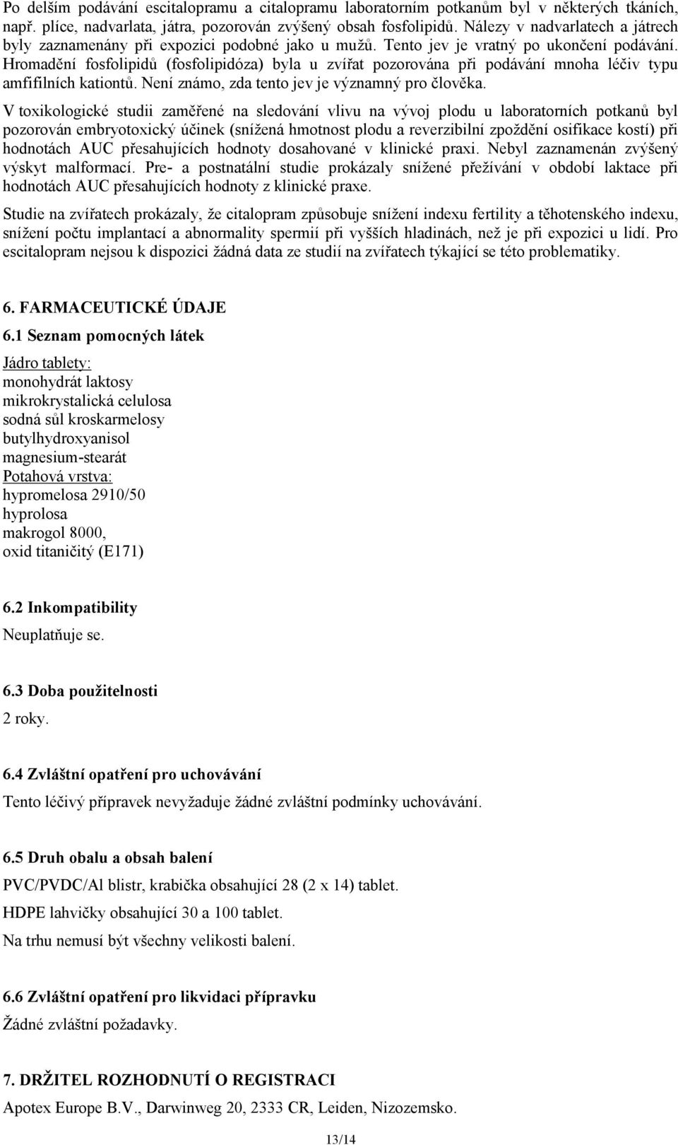 Hromadění fosfolipidů (fosfolipidóza) byla u zvířat pozorována při podávání mnoha léčiv typu amfifilních kationtů. Není známo, zda tento jev je významný pro člověka.