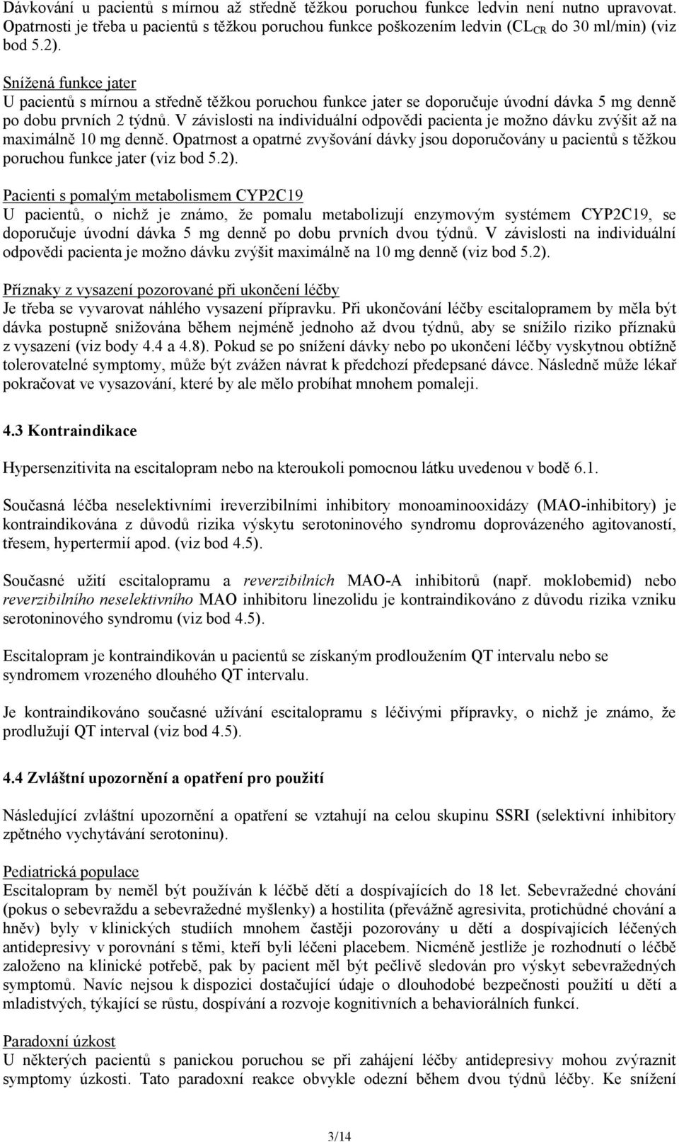 V závislosti na individuální odpovědi pacienta je možno dávku zvýšit až na maximálně 10 mg denně.