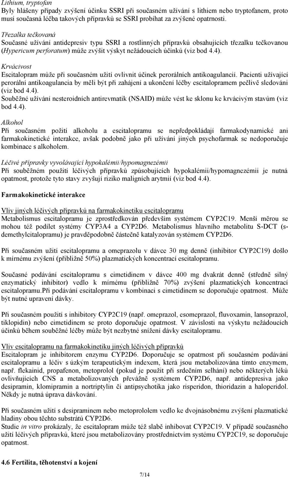 Krvácivost Escitalopram může při současném užití ovlivnit účinek perorálních antikoagulancií.