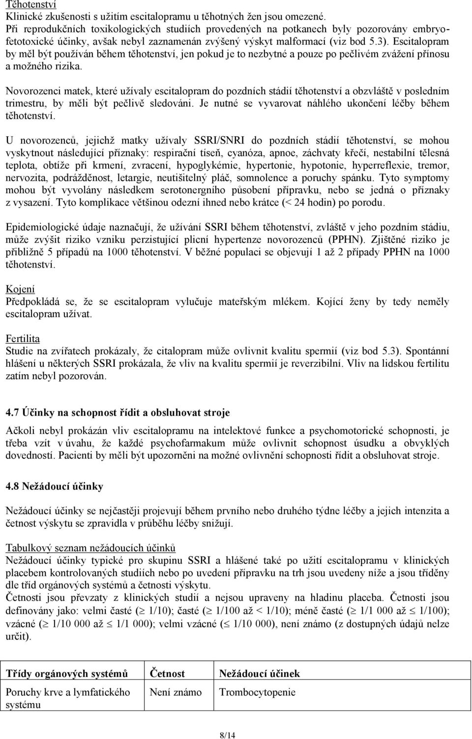 Escitalopram by měl být používán během těhotenství, jen pokud je to nezbytné a pouze po pečlivém zvážení přínosu a možného rizika.