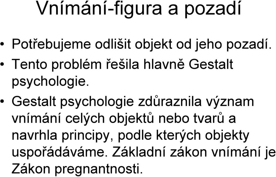 Gestalt psychologie zdůraznila význam vnímání celých objektů nebo tvarů