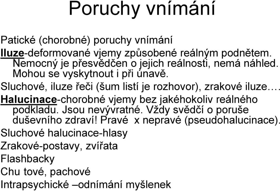 Sluchové, iluze řeči (šum listí je rozhovor), zrakové iluze. Halucinace-chorobné vjemy bez jakéhokoliv reálného podkladu.