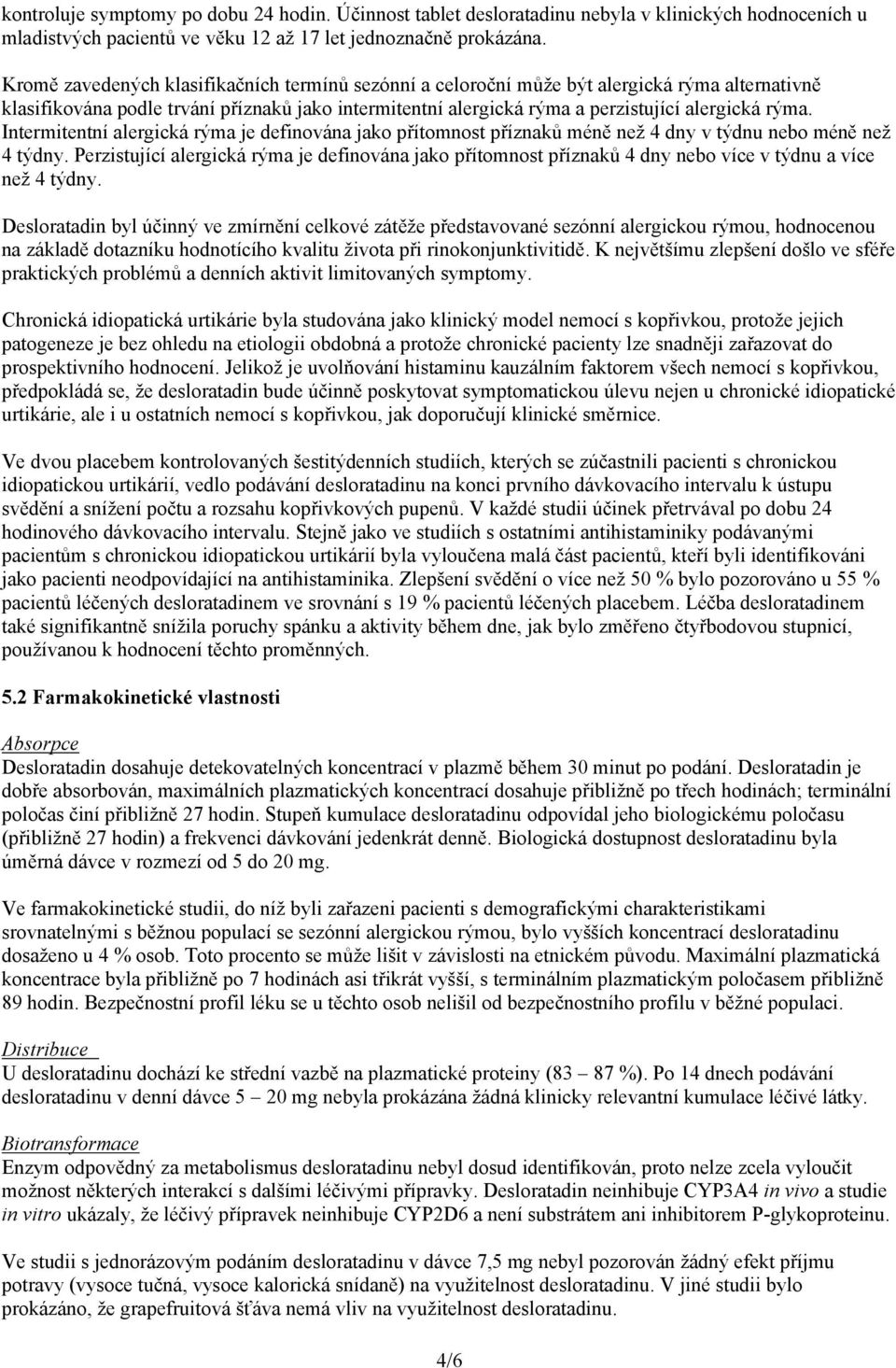 Intermitentní alergická rýma je definována jako přítomnost příznaků méně než 4 dny v týdnu nebo méně než 4 týdny.