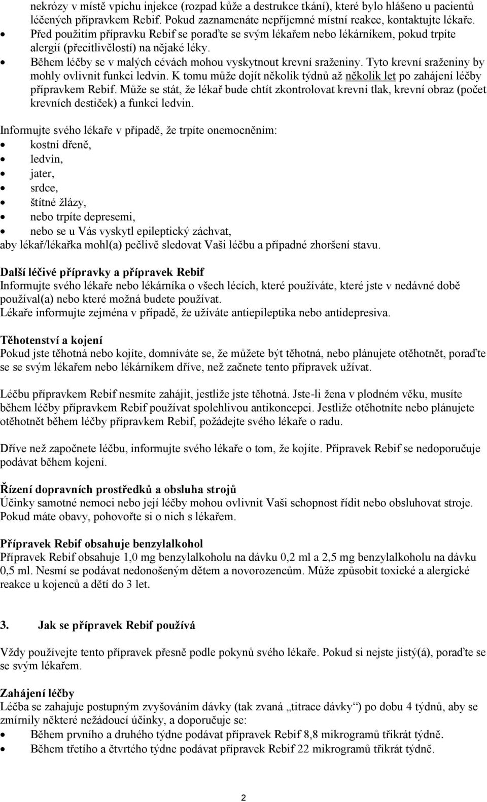 Tyto krevní sraženiny by mohly ovlivnit funkci ledvin. K tomu může dojít několik týdnů až několik let po zahájení léčby přípravkem Rebif.