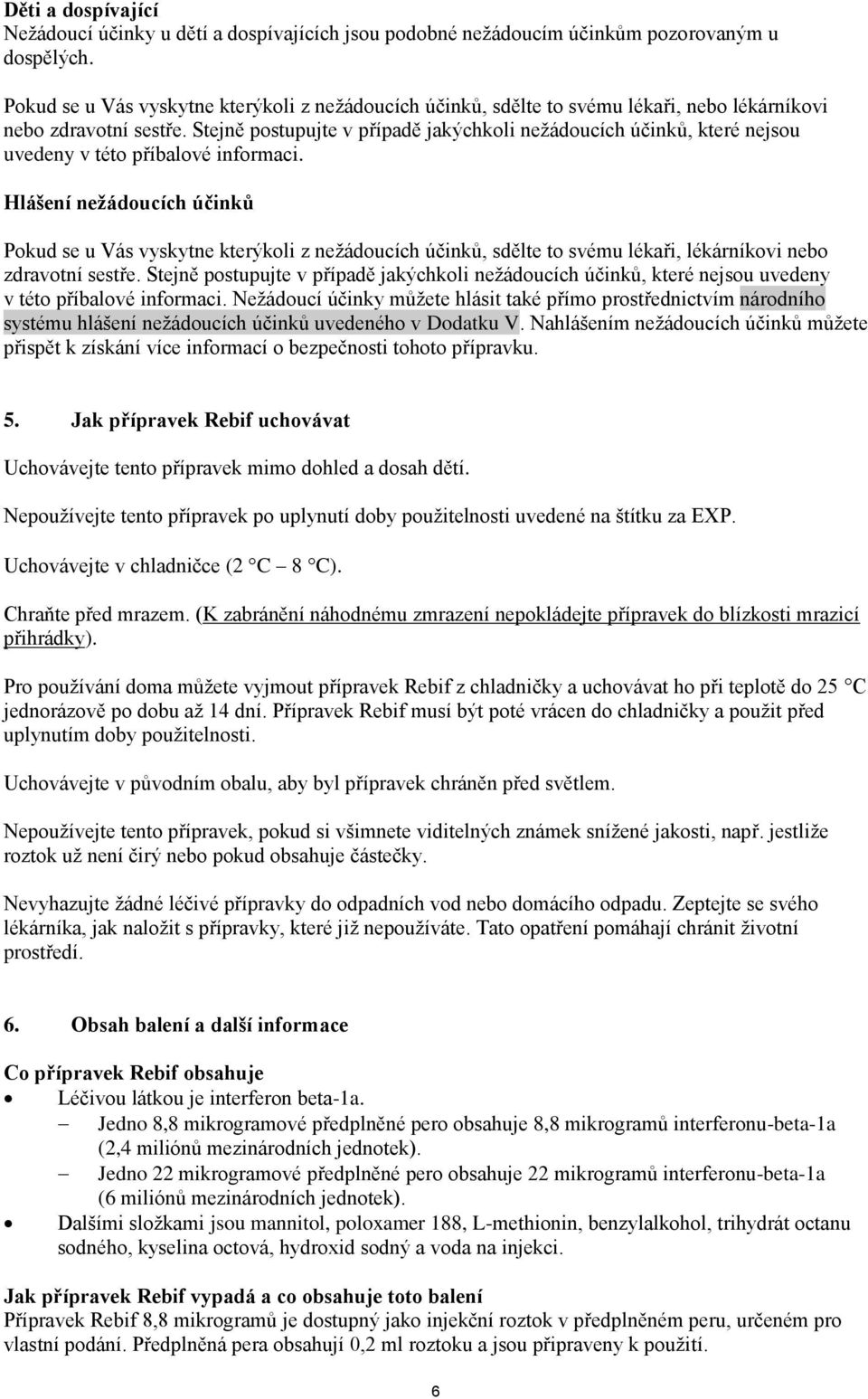 Stejně postupujte v případě jakýchkoli nežádoucích účinků, které nejsou uvedeny v této příbalové informaci.