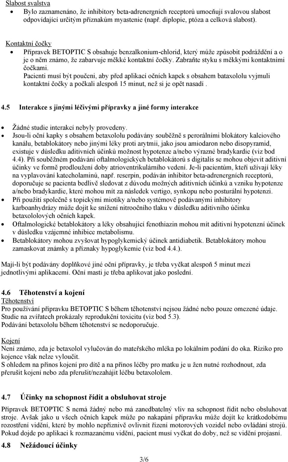 Pacienti musí být poučeni, aby před aplikací očních kapek s obsahem bataxololu vyjmuli kontaktní čočky a počkali alespoň 15 minut, než si je opět nasadí. 4.