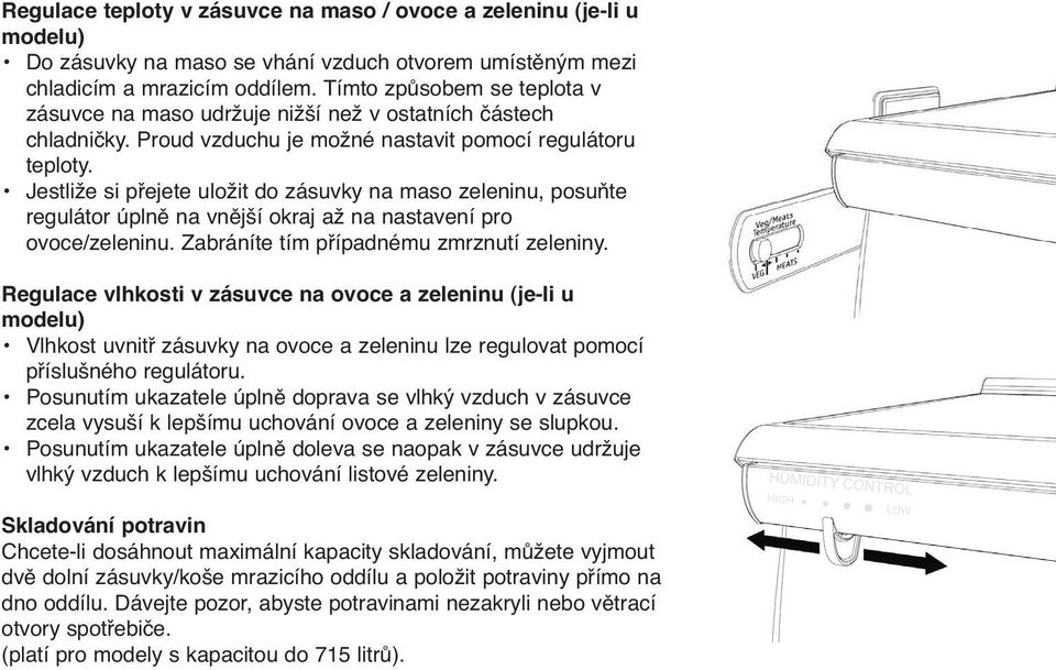 Jestliže si přejete uložit do zásuvky na maso zeleninu, posuňte regulátor úplně na vnější okraj až na nastavení pro ovoce/zeleninu. Zabráníte tím případnému zmrznutí zeleniny.