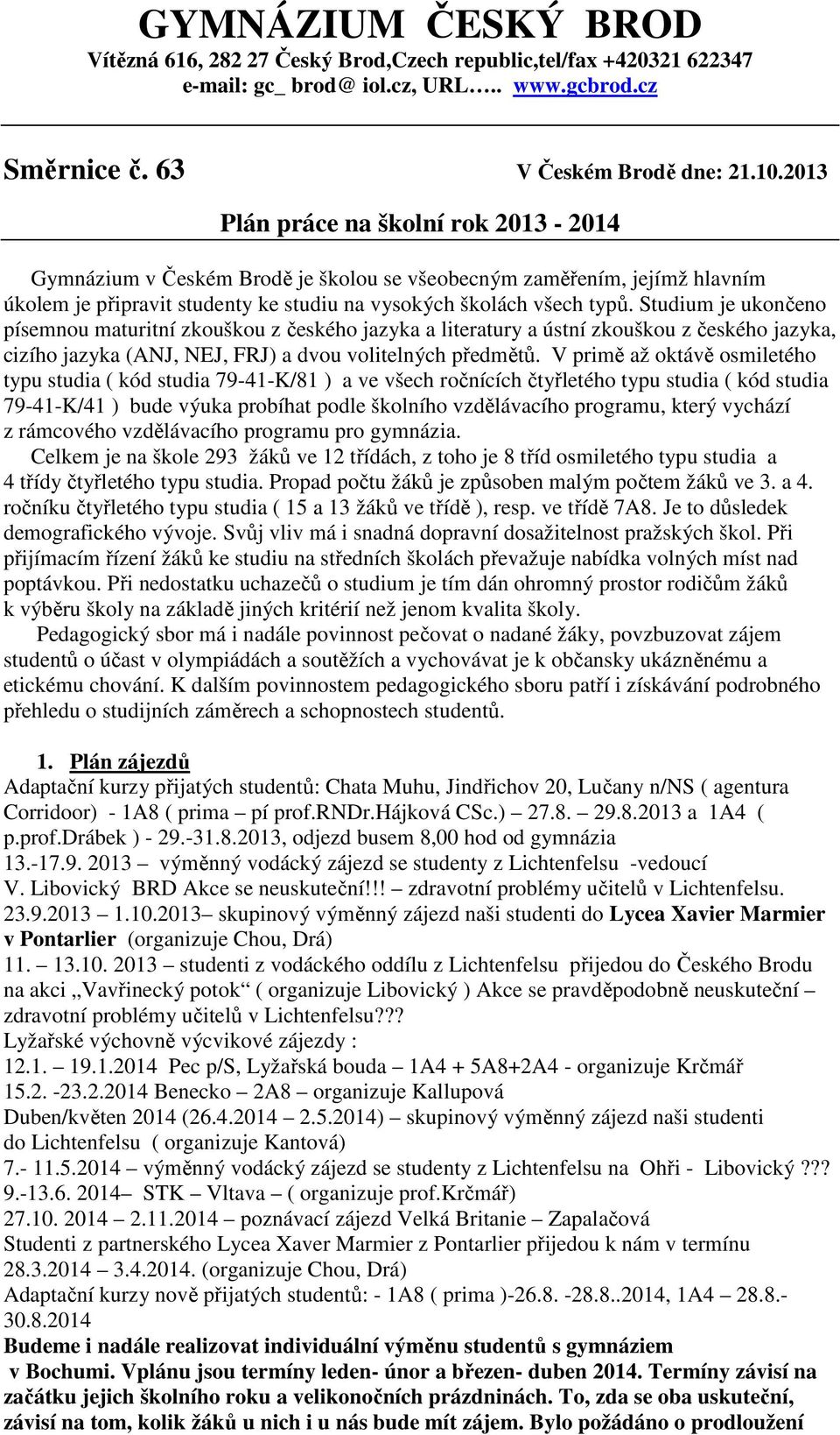 Studium je ukončeno písemnou maturitní zkouškou z českého jazyka a literatury a ústní zkouškou z českého jazyka, cizího jazyka (ANJ, NEJ, FRJ) a dvou volitelných předmětů.