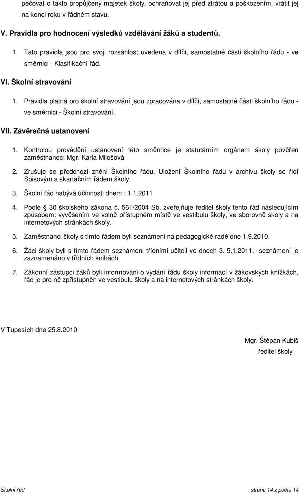 Pravidla platná pro školní stravování jsou zpracována v dílčí, samostatné části školního řádu - ve směrnici - Školní stravování. VII. Závěrečná ustanovení 1.