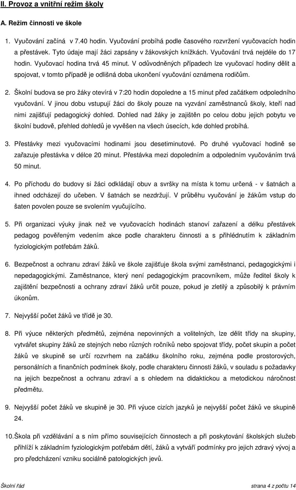 V odůvodněných případech lze vyučovací hodiny dělit a spojovat, v tomto případě je odlišná doba ukončení vyučování oznámena rodičům. 2.