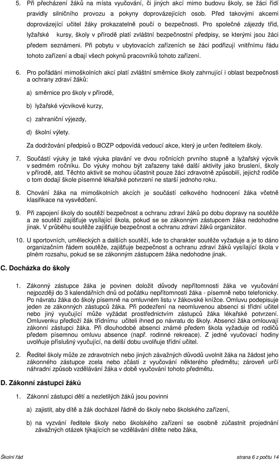 Pro společné zájezdy tříd, lyžařské kursy, školy v přírodě platí zvláštní bezpečnostní předpisy, se kterými jsou žáci předem seznámeni.