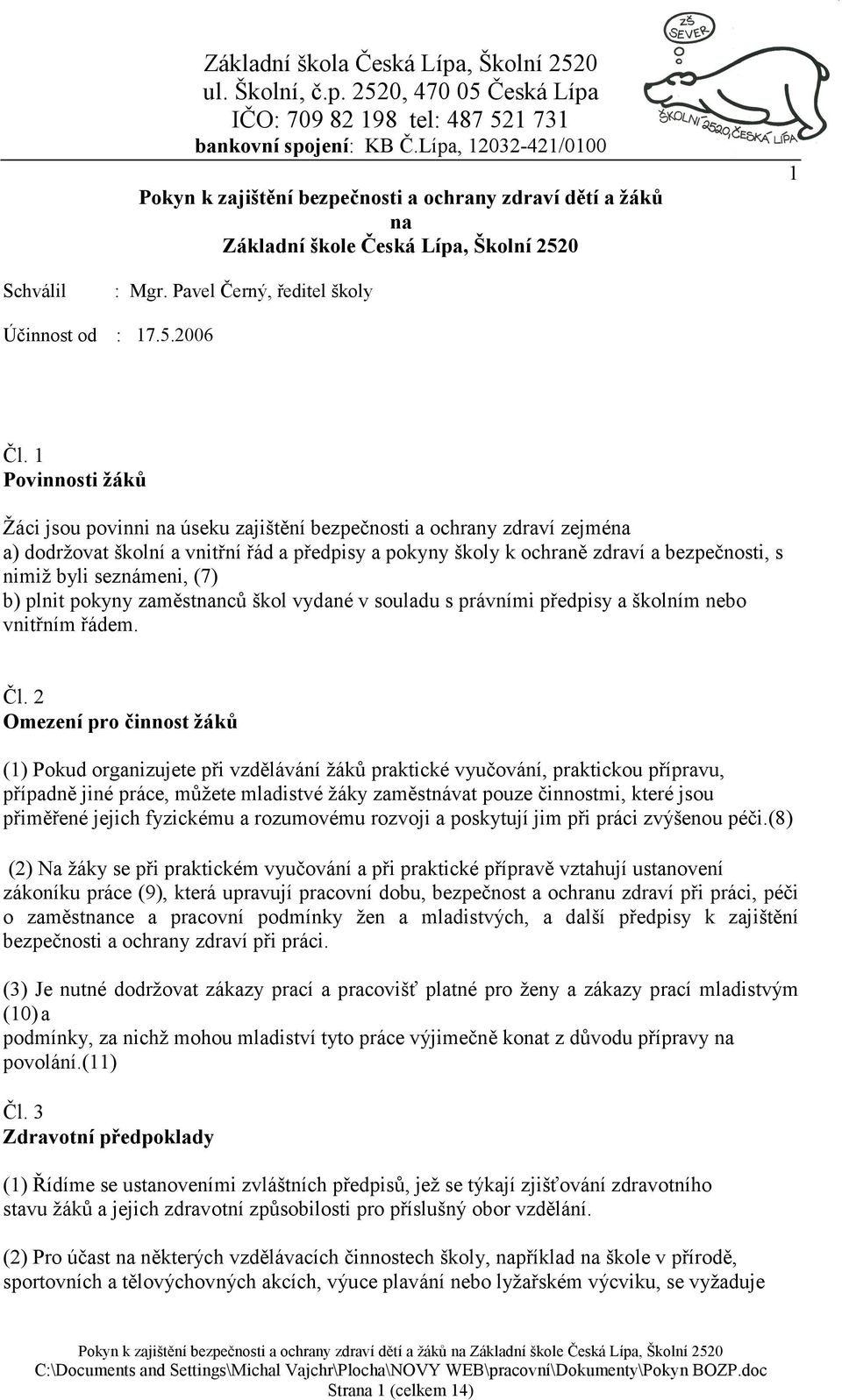 seznámeni, (7) b) plnit pokyny zaměstnanců škol vydané v souladu s právními předpisy a školním nebo vnitřním řádem. Čl.