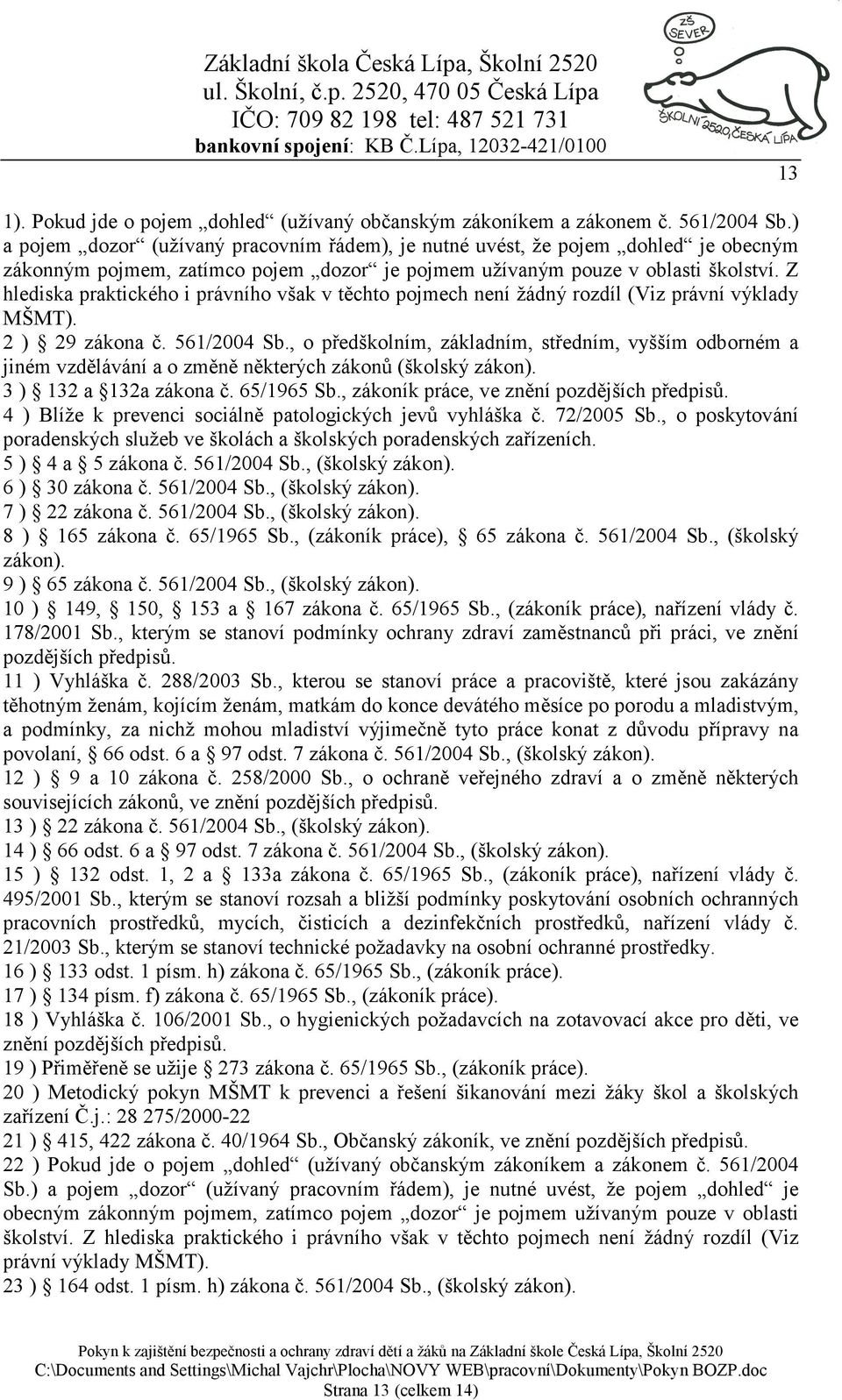 Z hlediska praktického i právního však v těchto pojmech není žádný rozdíl (Viz právní výklady MŠMT). 2 ) 29 zákona č. 561/2004 Sb.