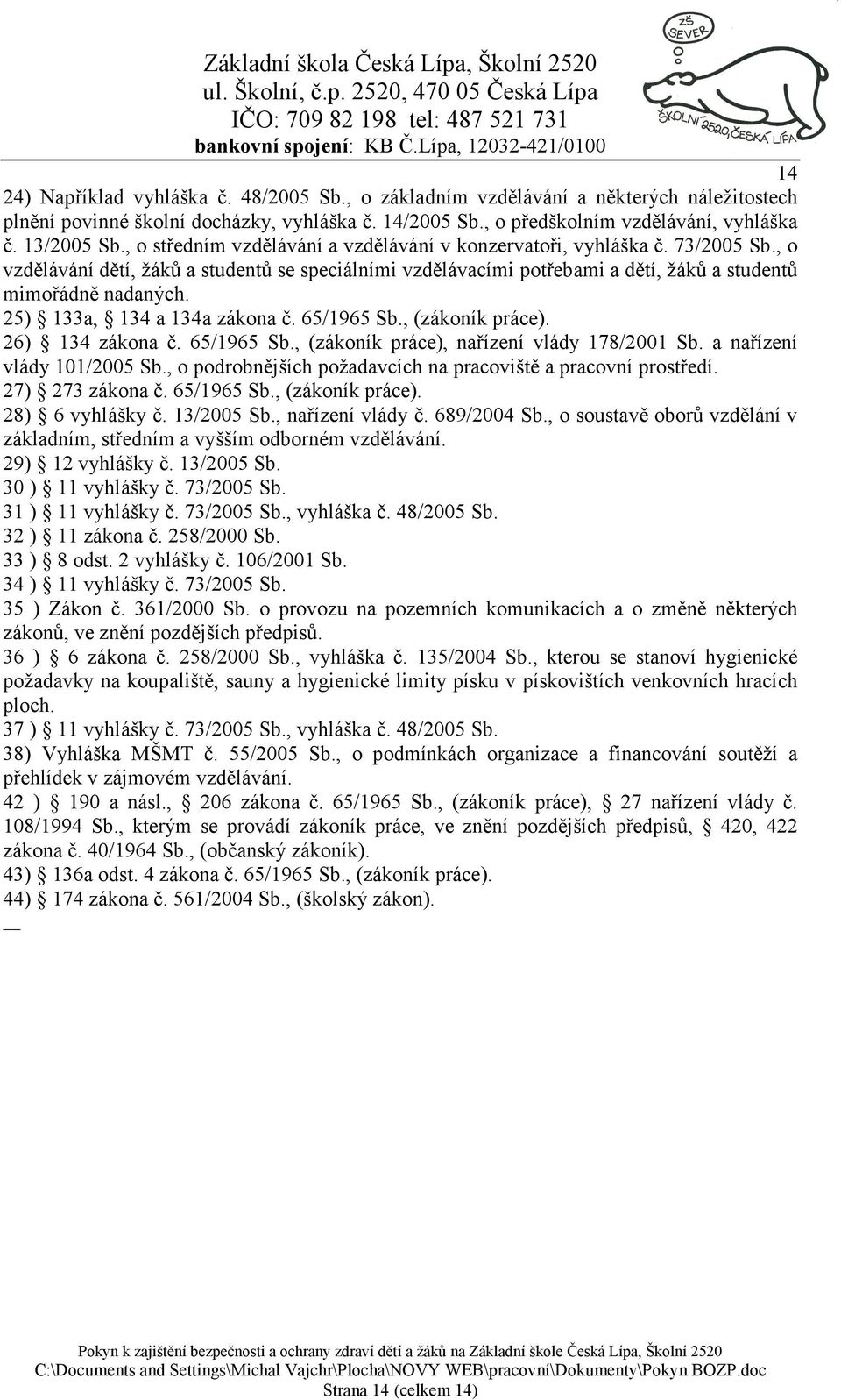 25) 133a, 134 a 134a zákona č. 65/1965 Sb., (zákoník práce). 26) 134 zákona č. 65/1965 Sb., (zákoník práce), nařízení vlády 178/2001 Sb. a nařízení vlády 101/2005 Sb.