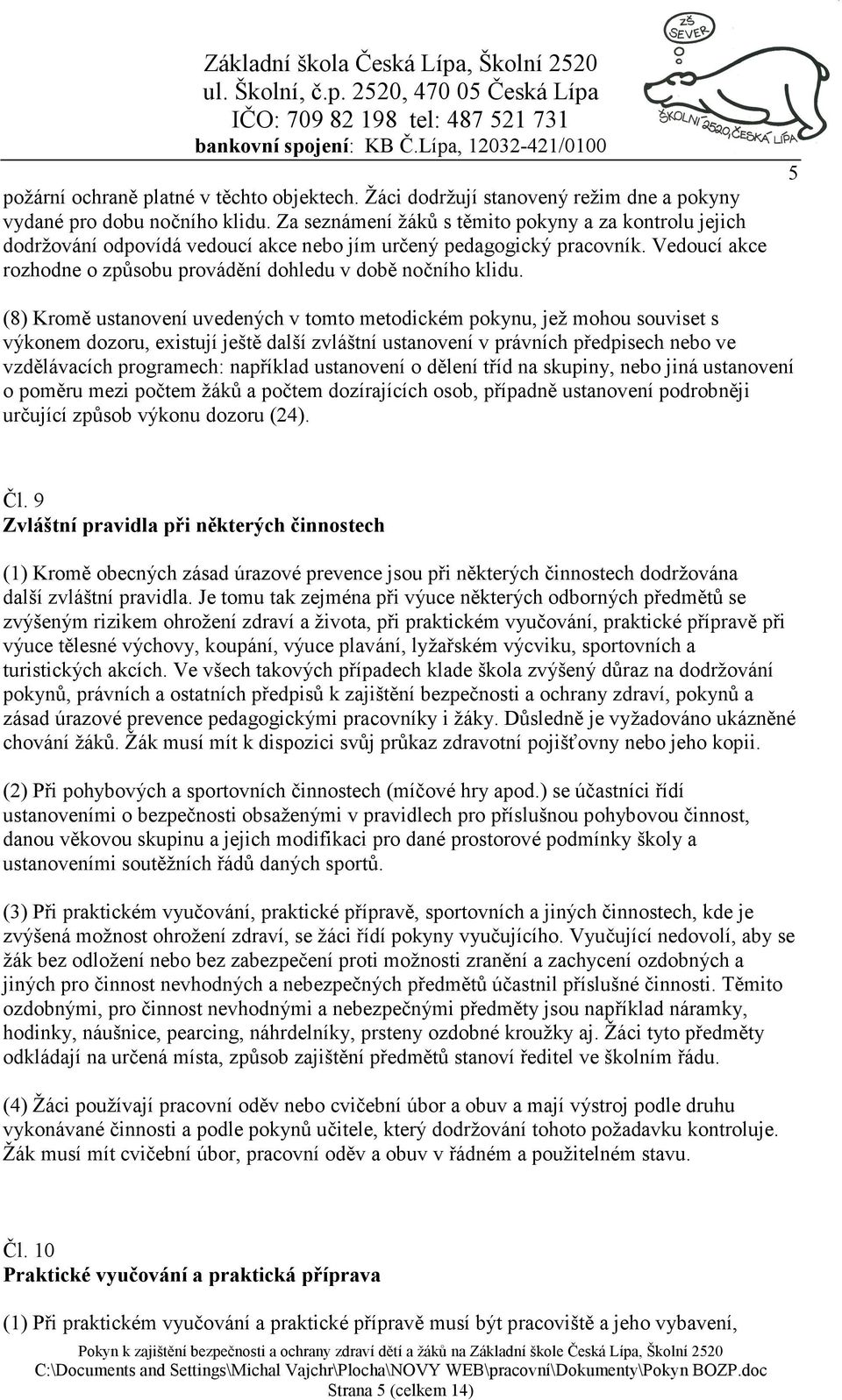 5 (8) Kromě ustanovení uvedených v tomto metodickém pokynu, jež mohou souviset s výkonem dozoru, existují ještě další zvláštní ustanovení v právních předpisech nebo ve vzdělávacích programech: