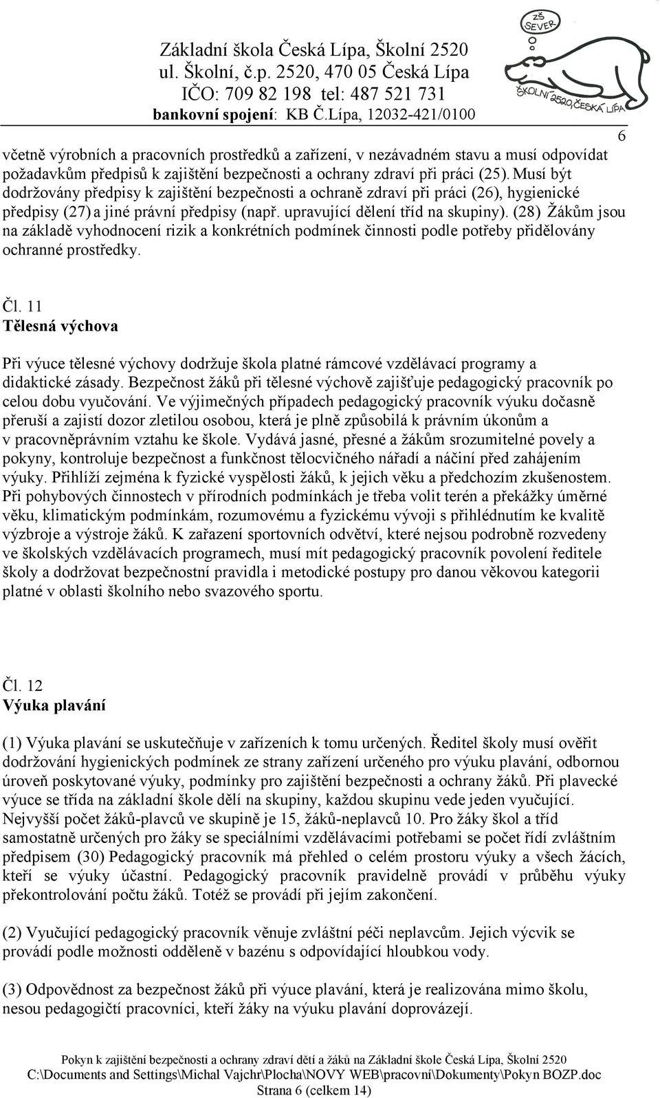 (28) Žákům jsou na základě vyhodnocení rizik a konkrétních podmínek činnosti podle potřeby přidělovány ochranné prostředky. Čl.