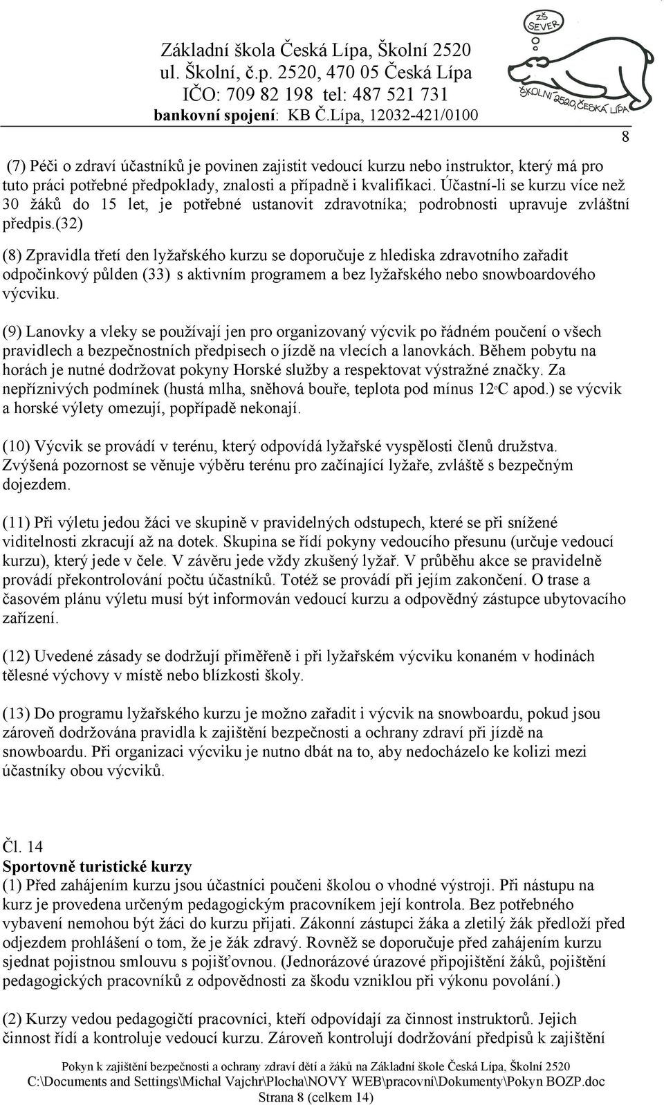 (32) (8) Zpravidla třetí den lyžařského kurzu se doporučuje z hlediska zdravotního zařadit odpočinkový půlden (33) s aktivním programem a bez lyžařského nebo snowboardového výcviku.