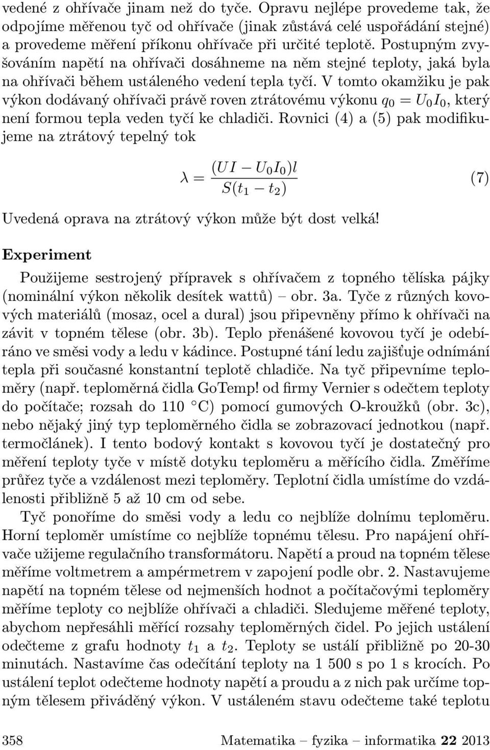 V tomto okamžiku je pak výkon dodávaný ohřívači právě roven ztrátovému výkonu q 0 = U 0 I 0, který není formou tepla veden tyčí ke chladiči.