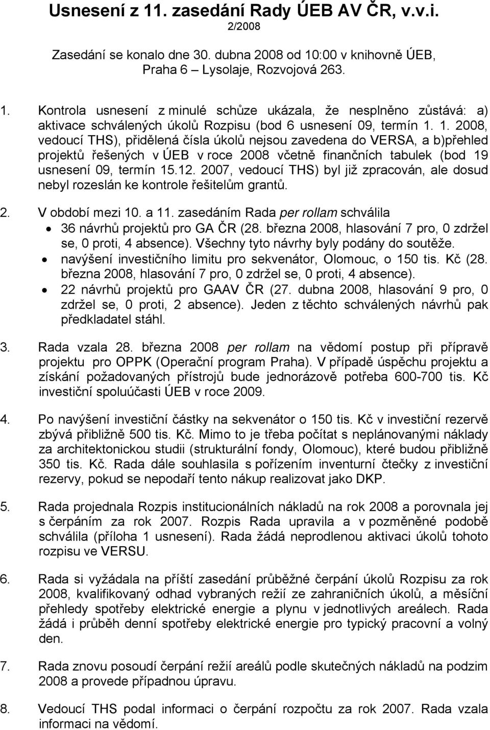 2007, vedoucí THS) byl již zpracován, ale dosud nebyl rozeslán ke kontrole řešitelům grantů. 2. V období mezi 10. a 11. zasedáním Rada per rollam schválila 36 návrhů projektů pro GA ČR (28.