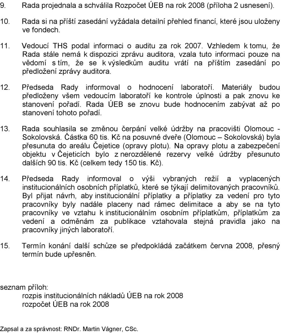 Vzhledem k tomu, že Rada stále nemá k dispozici zprávu auditora, vzala tuto informaci pouze na vědomí s tím, že se k výsledkům auditu vrátí na příštím zasedání po předložení zprávy auditora. 12.