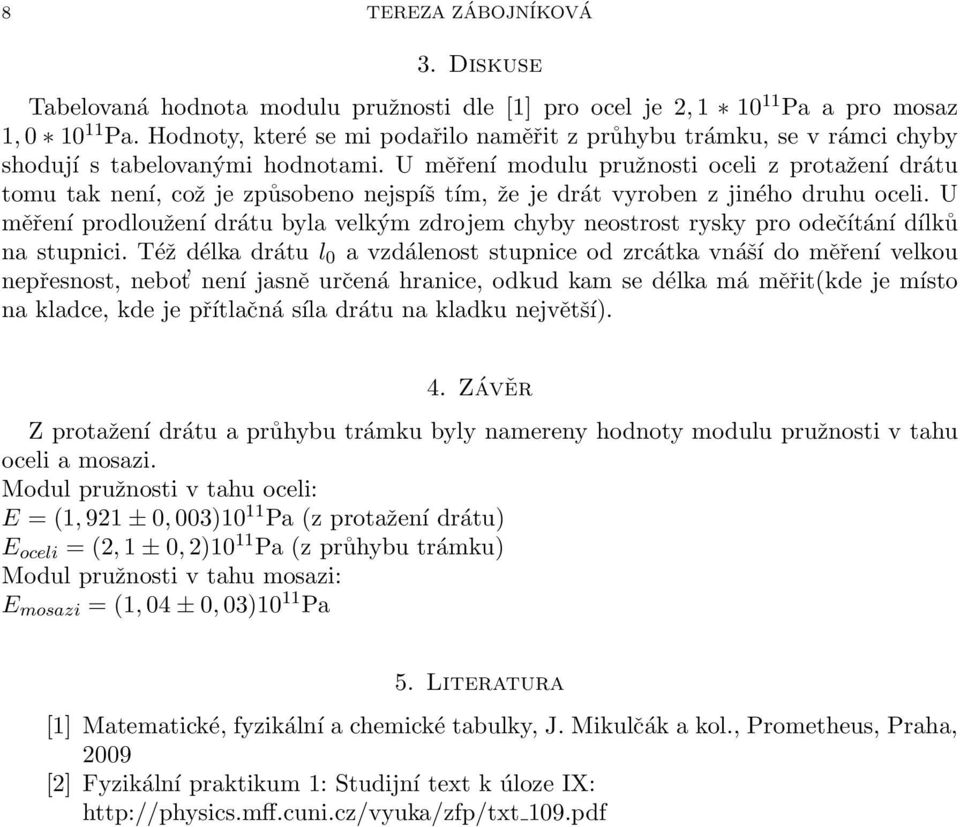 U měření modulu pružnosti oceli z protažení drátu tomu tak není, což je způsobeno nejspíš tím, že je drát vyroben z jiného druhu oceli.