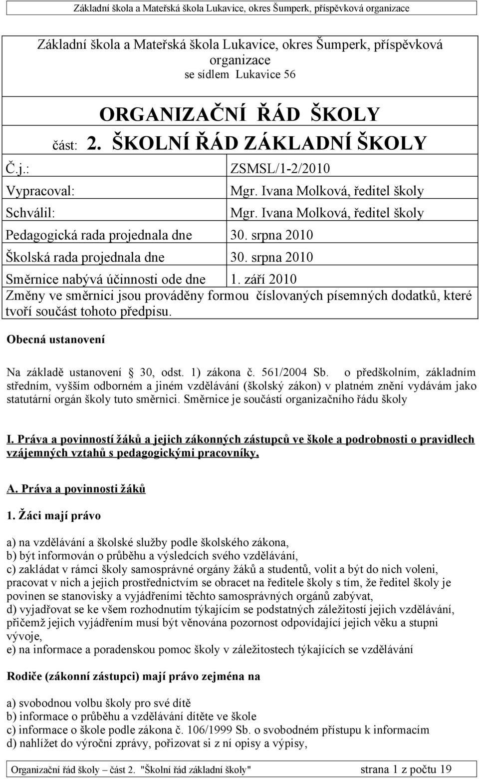 Ivana Molková, ředitel školy Směrnice nabývá účinnosti ode dne 1. září 2010 Změny ve směrnici jsou prováděny formou číslovaných písemných dodatků, které tvoří součást tohoto předpisu.