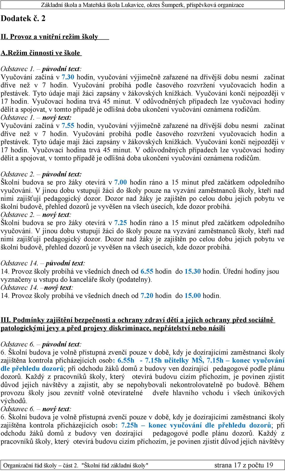 Tyto údaje mají žáci zapsány v žákovských knížkách. Vyučování končí nejpozději v 17 hodin. Vyučovací hodina trvá 45 minut.