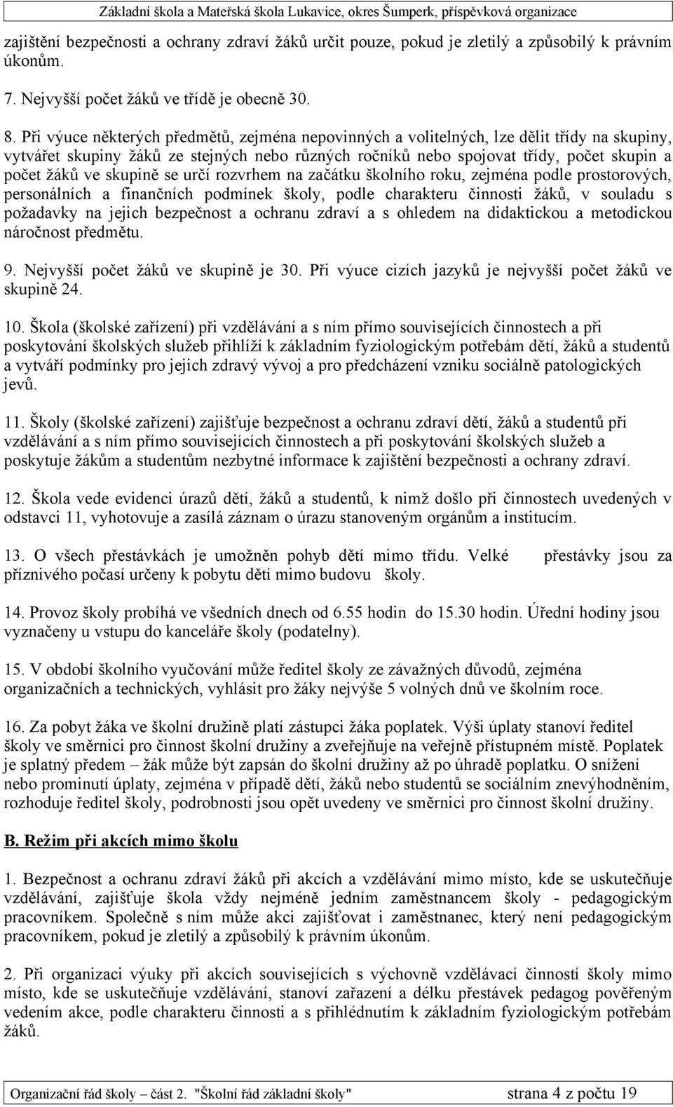 skupině se určí rozvrhem na začátku školního roku, zejména podle prostorových, personálních a finančních podmínek školy, podle charakteru činnosti žáků, v souladu s požadavky na jejich bezpečnost a