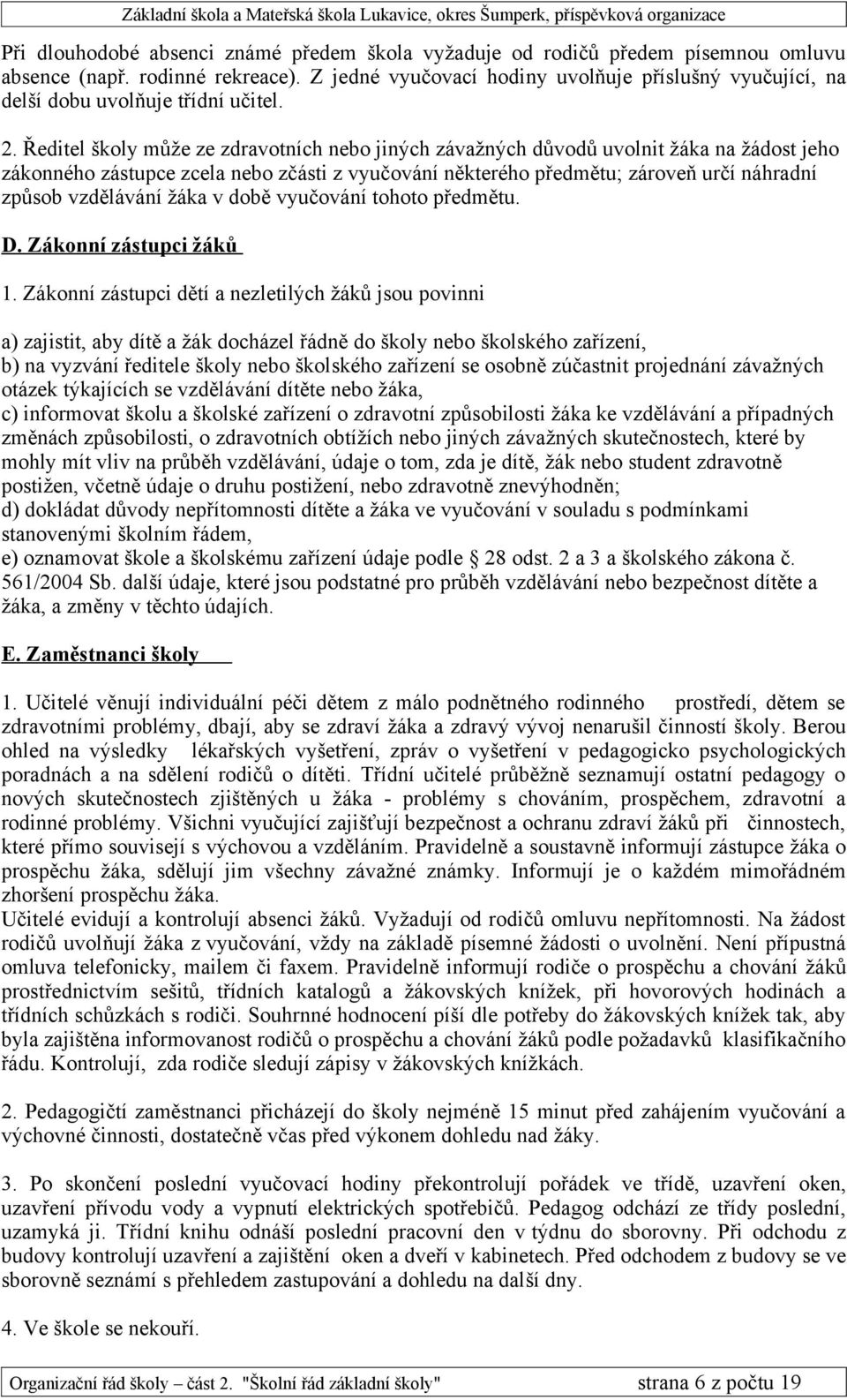 Ředitel školy může ze zdravotních nebo jiných závažných důvodů uvolnit žáka na žádost jeho zákonného zástupce zcela nebo zčásti z vyučování některého předmětu; zároveň určí náhradní způsob vzdělávání