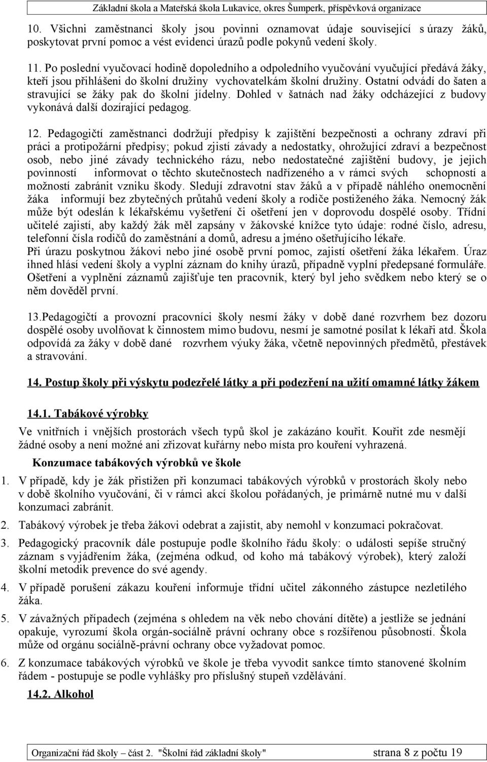 Ostatní odvádí do šaten a stravující se žáky pak do školní jídelny. Dohled v šatnách nad žáky odcházející z budovy vykonává další dozírající pedagog. 12.