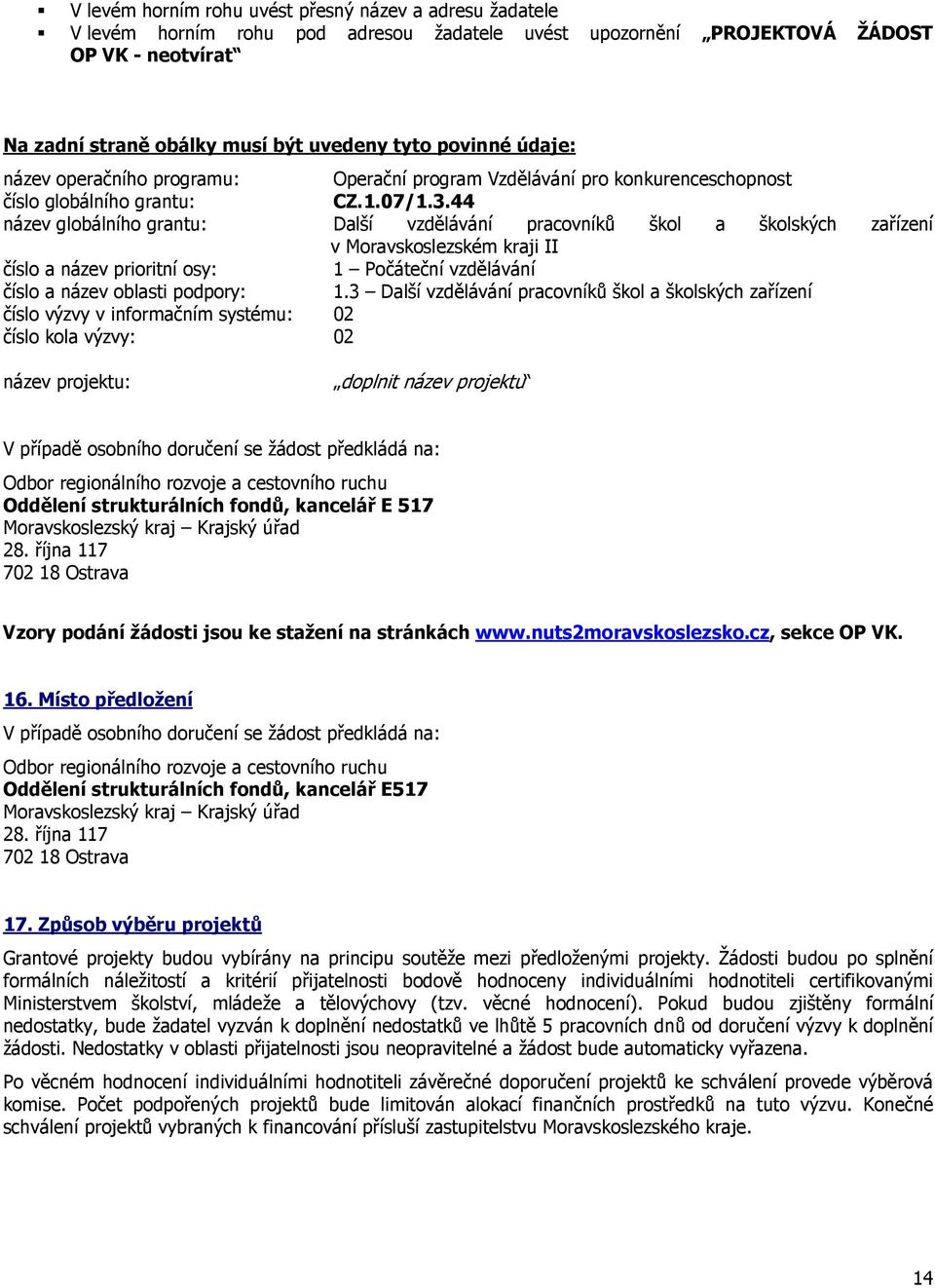 44 název globálního grantu: Další vzdělávání pracovníků škol a školských zařízení v Moravskoslezském kraji II číslo a název prioritní osy: 1 Počáteční vzdělávání číslo a název oblasti podpory: 1.