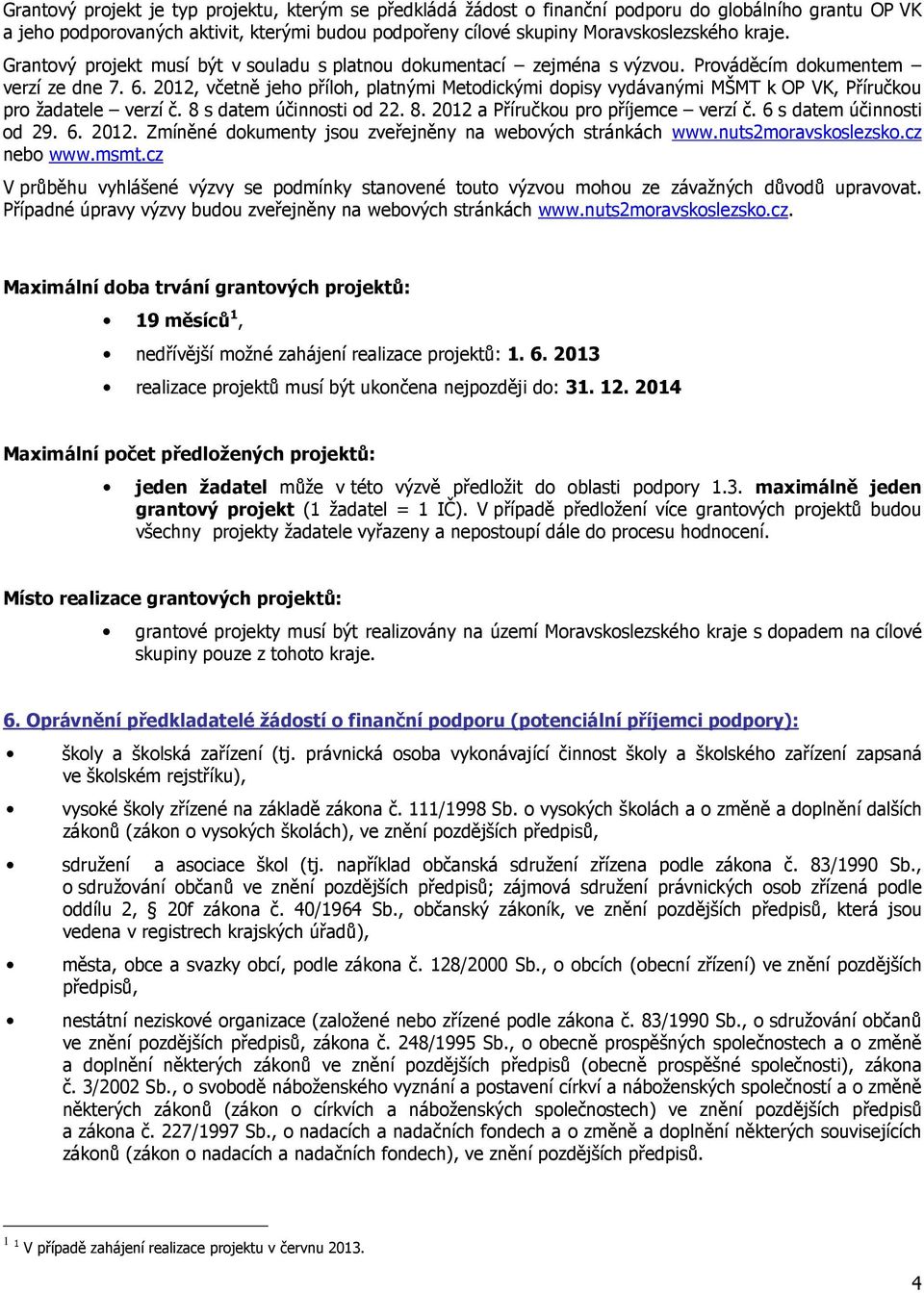 2012, včetně jeho příloh, platnými Metodickými dopisy vydávanými MŠMT k OP VK, Příručkou pro žadatele verzí č. 8 s datem účinnosti od 22. 8. 2012 a Příručkou pro příjemce verzí č.