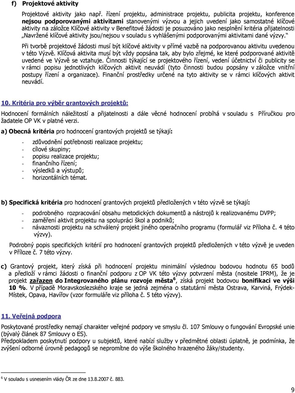 v Benefitové žádosti je posuzováno jako nesplnění kritéria přijatelnosti Navržené klíčové aktivity jsou/nejsou v souladu s vyhlášenými podporovanými aktivitami dané výzvy.