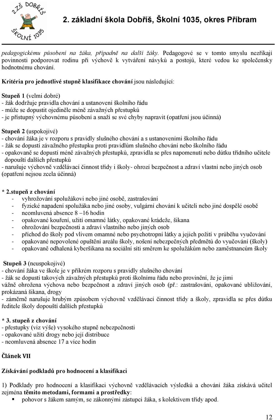 Kritéria pro jednotlivé stupně klasifikace chování jsou následující: Stupeň 1 (velmi dobré) - žák dodržuje pravidla chování a ustanovení školního řádu - může se dopustit ojediněle méně závažných