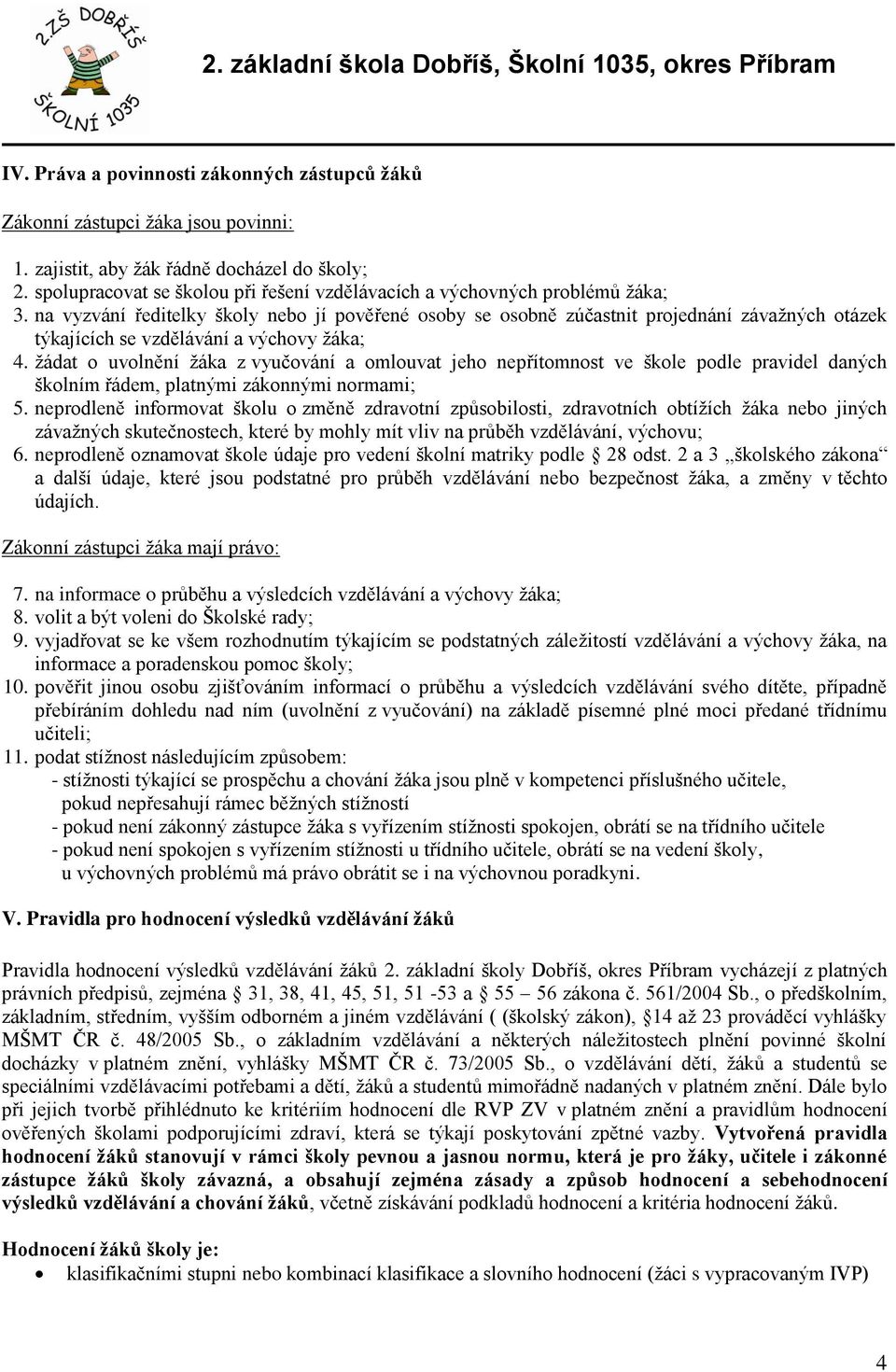 na vyzvání ředitelky školy nebo jí pověřené osoby se osobně zúčastnit projednání závažných otázek týkajících se vzdělávání a výchovy žáka; 4.