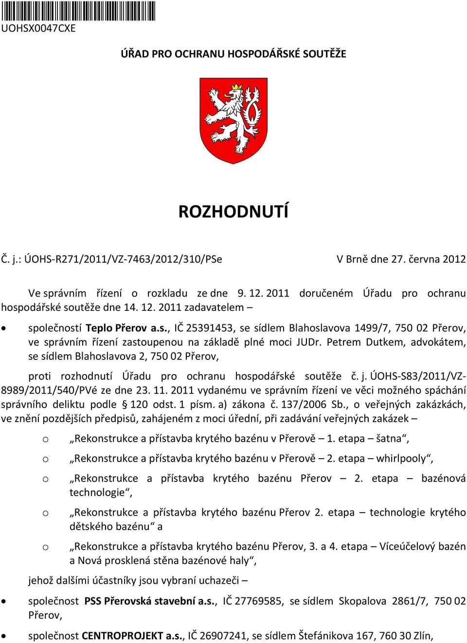 Petrem Dutkem, advokátem, se sídlem Blahoslavova 2, 750 02 Přerov, proti rozhodnutí Úřadu pro ochranu hospodářské soutěže č. j. ÚOHS-S83/2011/VZ- 8989/2011/540/PVé ze dne 23. 11.