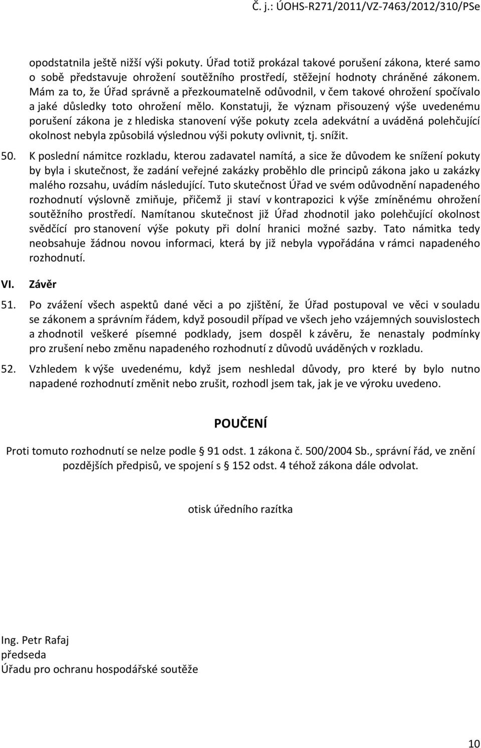 Konstatuji, že význam přisouzený výše uvedenému porušení zákona je z hlediska stanovení výše pokuty zcela adekvátní a uváděná polehčující okolnost nebyla způsobilá výslednou výši pokuty ovlivnit, tj.