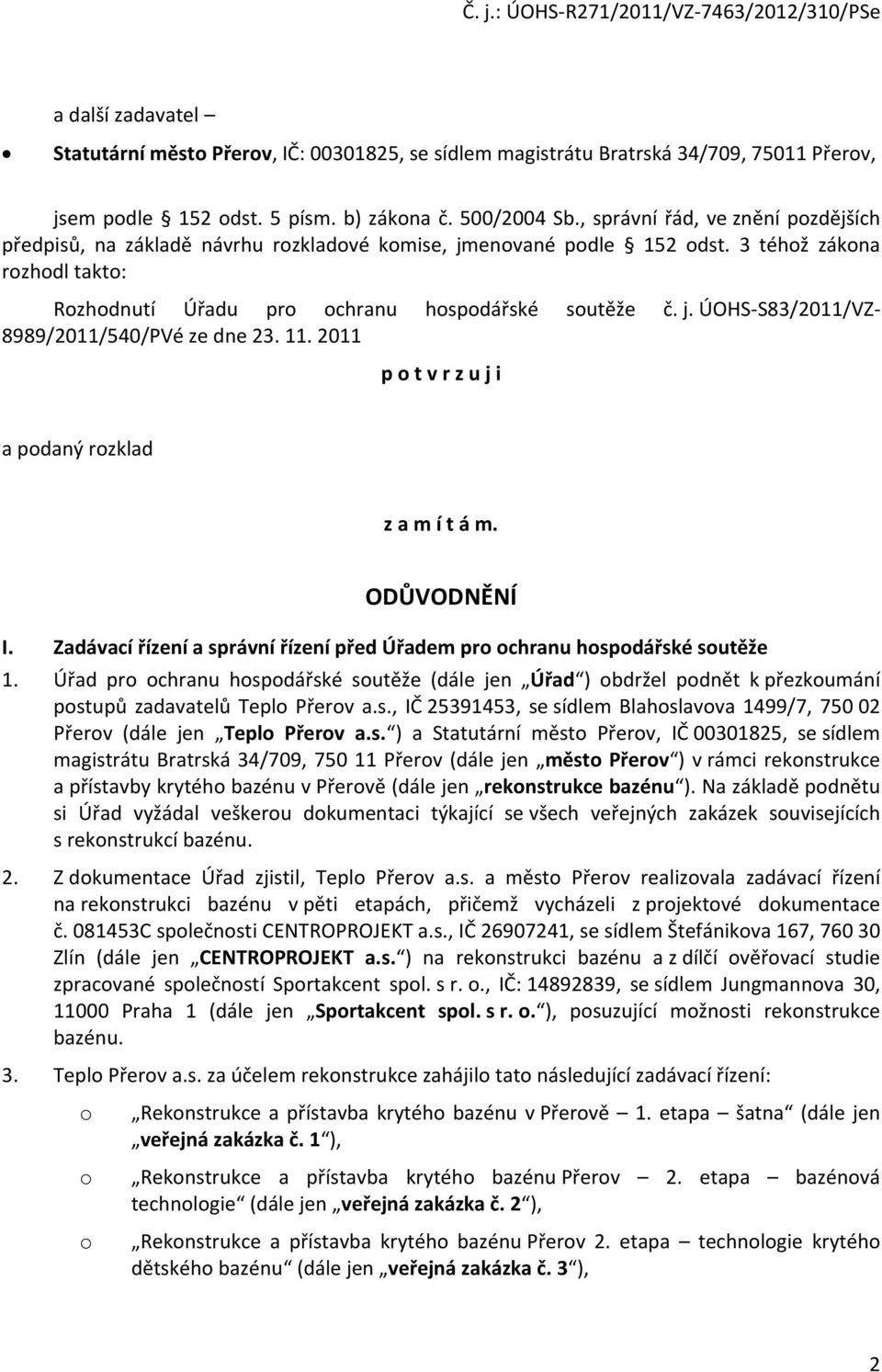 11. 2011 p o t v r z u j i a podaný rozklad z a m í t á m. ODŮVODNĚNÍ I. Zadávací řízení a správní řízení před Úřadem pro ochranu hospodářské soutěže 1.