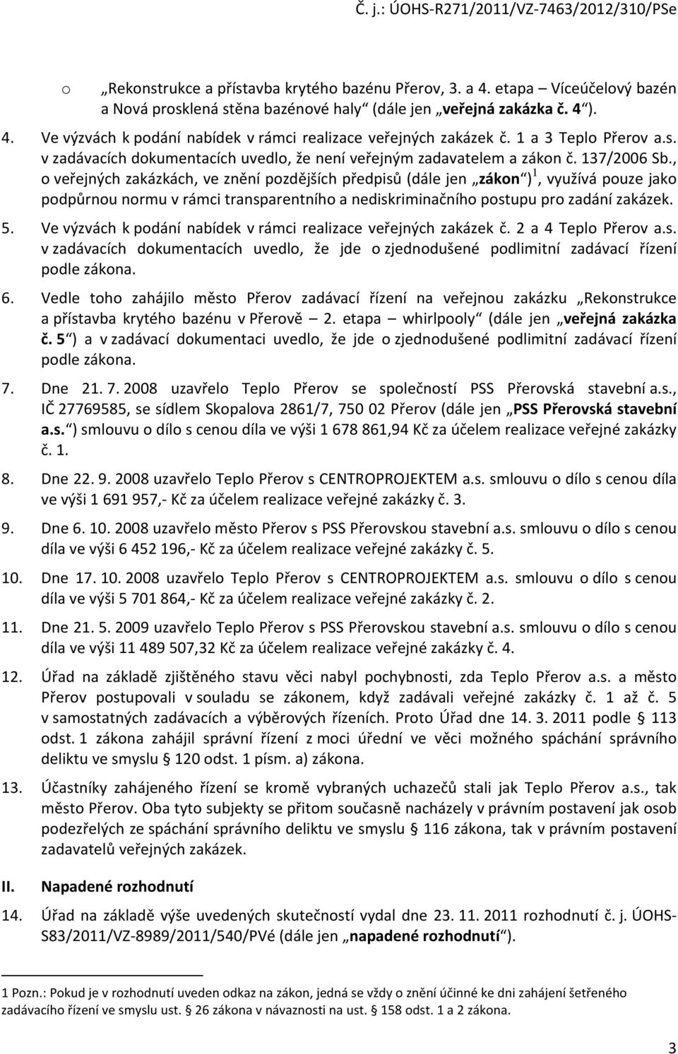 , o veřejných zakázkách, ve znění pozdějších předpisů (dále jen zákon ) 1, využívá pouze jako podpůrnou normu v rámci transparentního a nediskriminačního postupu pro zadání zakázek. 5.