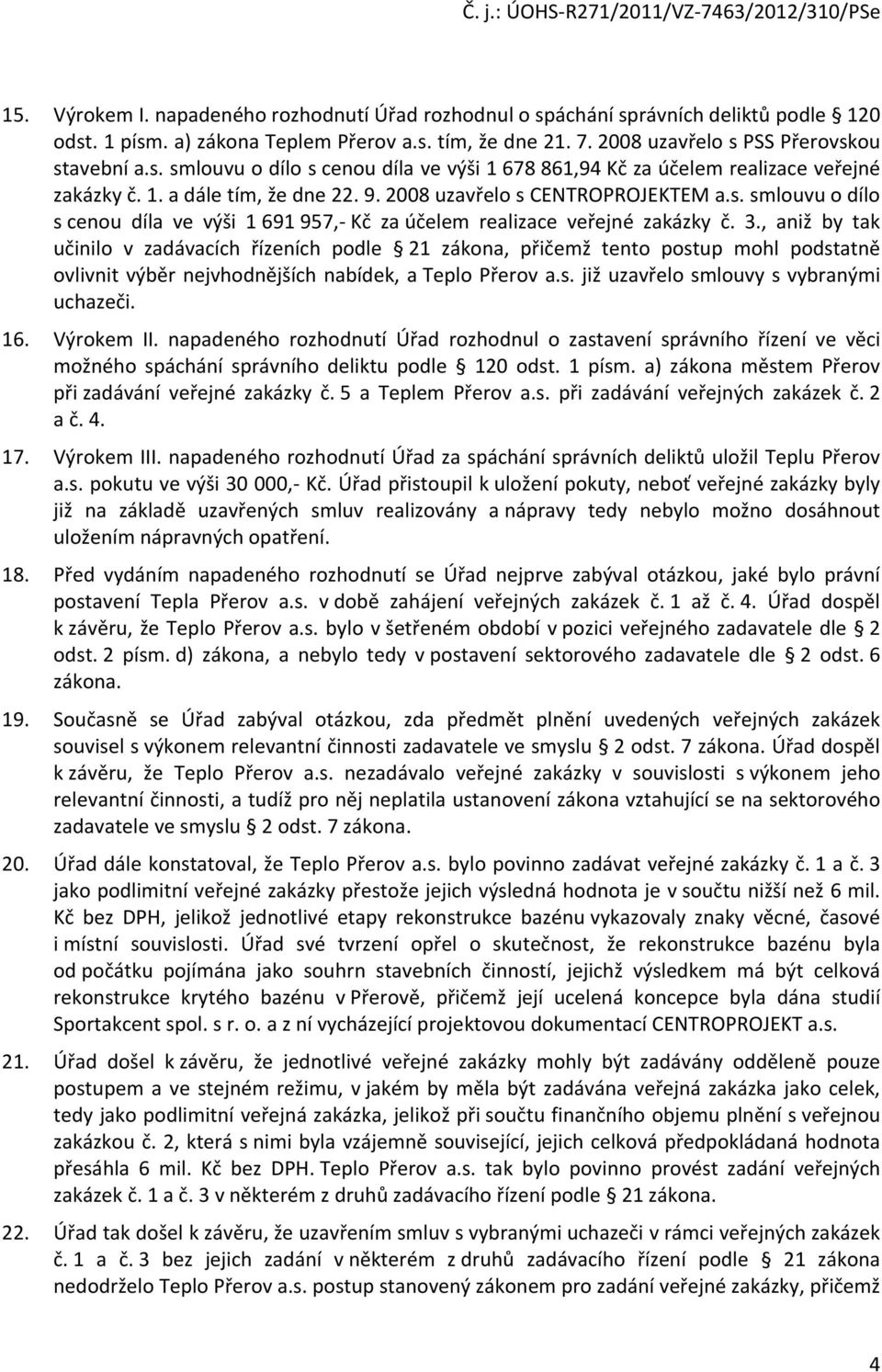 , aniž by tak učinilo v zadávacích řízeních podle 21 zákona, přičemž tento postup mohl podstatně ovlivnit výběr nejvhodnějších nabídek, a Teplo Přerov a.s. již uzavřelo smlouvy s vybranými uchazeči.