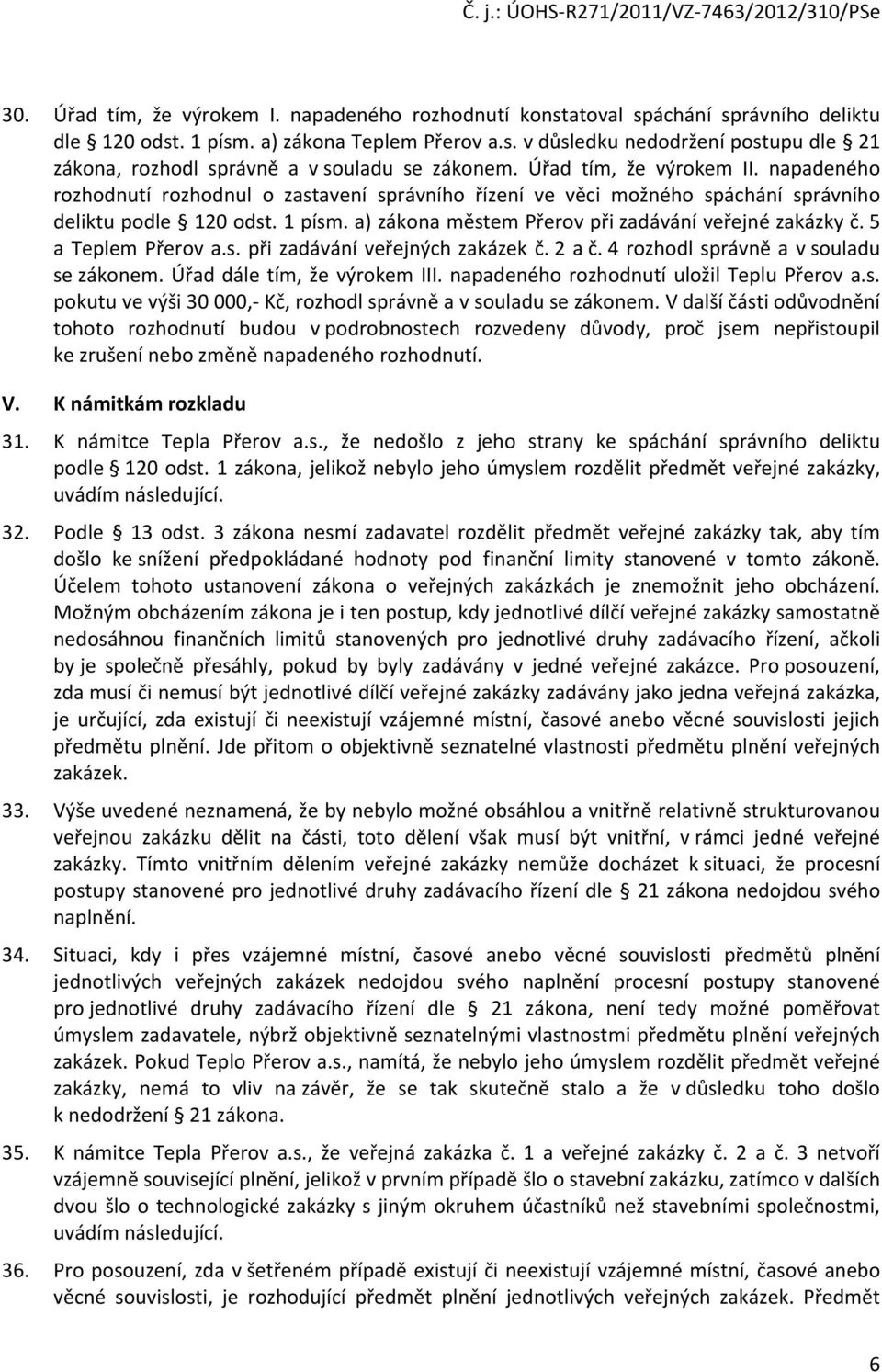 a) zákona městem Přerov při zadávání veřejné zakázky č. 5 a Teplem Přerov a.s. při zadávání veřejných zakázek č. 2 a č. 4 rozhodl správně a v souladu se zákonem. Úřad dále tím, že výrokem III.