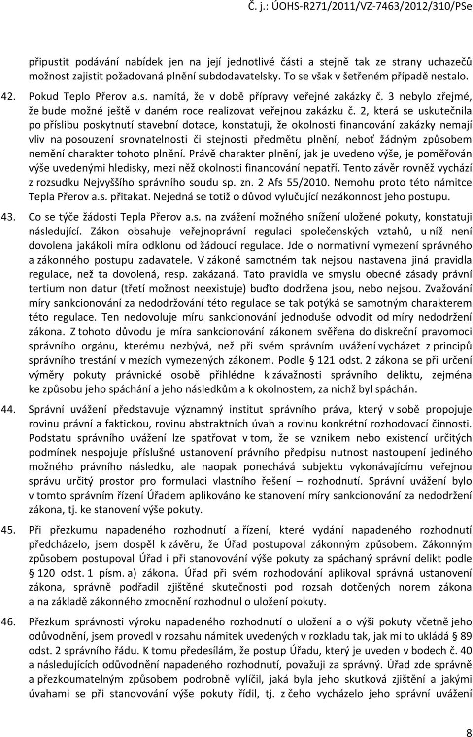 2, která se uskutečnila po příslibu poskytnutí stavební dotace, konstatuji, že okolnosti financování zakázky nemají vliv na posouzení srovnatelnosti či stejnosti předmětu plnění, neboť žádným