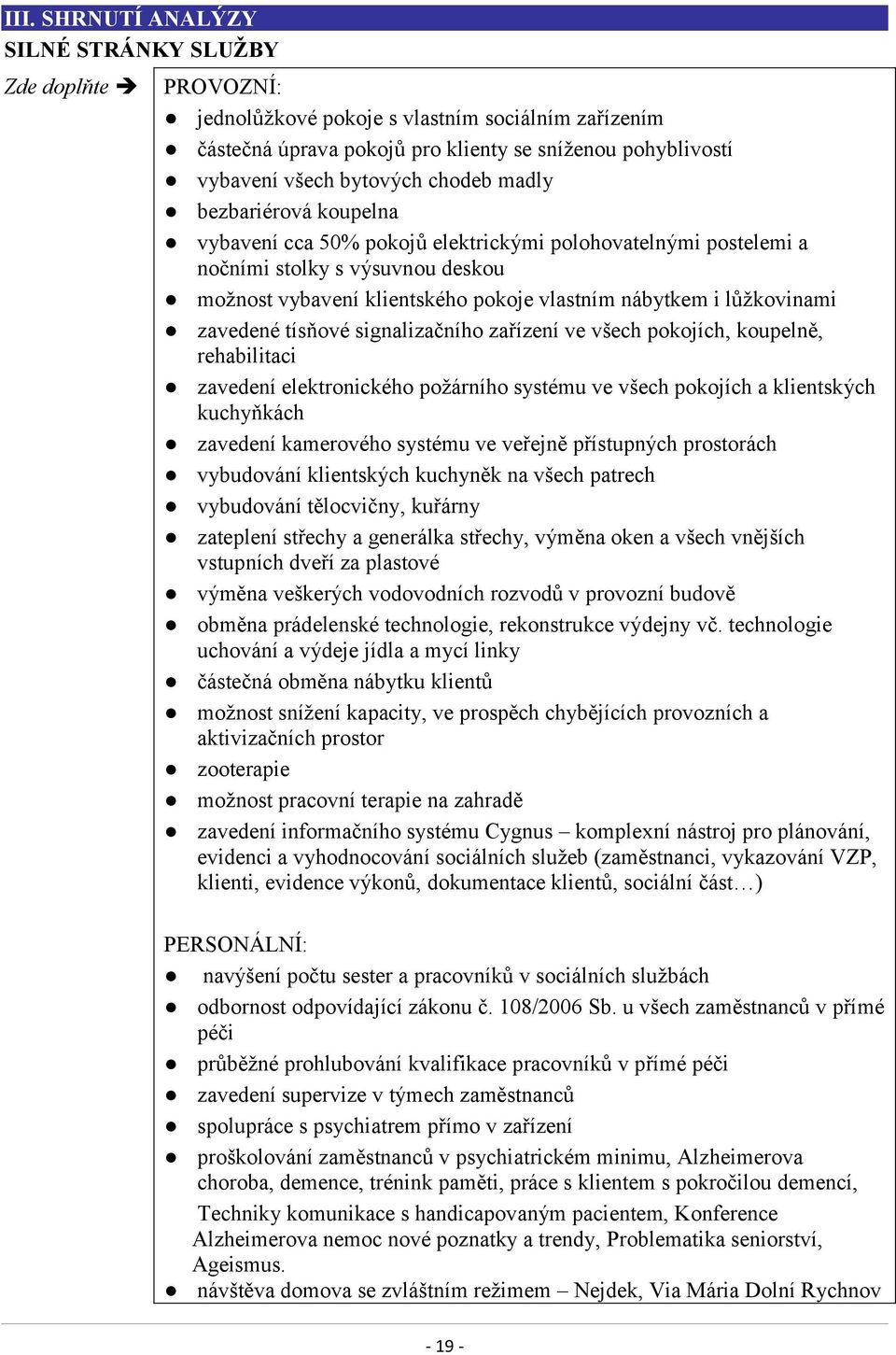 tísňové signalizačního zařízení ve všech pokojích, koupelně, rehabilitaci zavedení elektronického požárního systému ve všech pokojích a klientských kuchyňkách zavedení kamerového systému ve veřejně