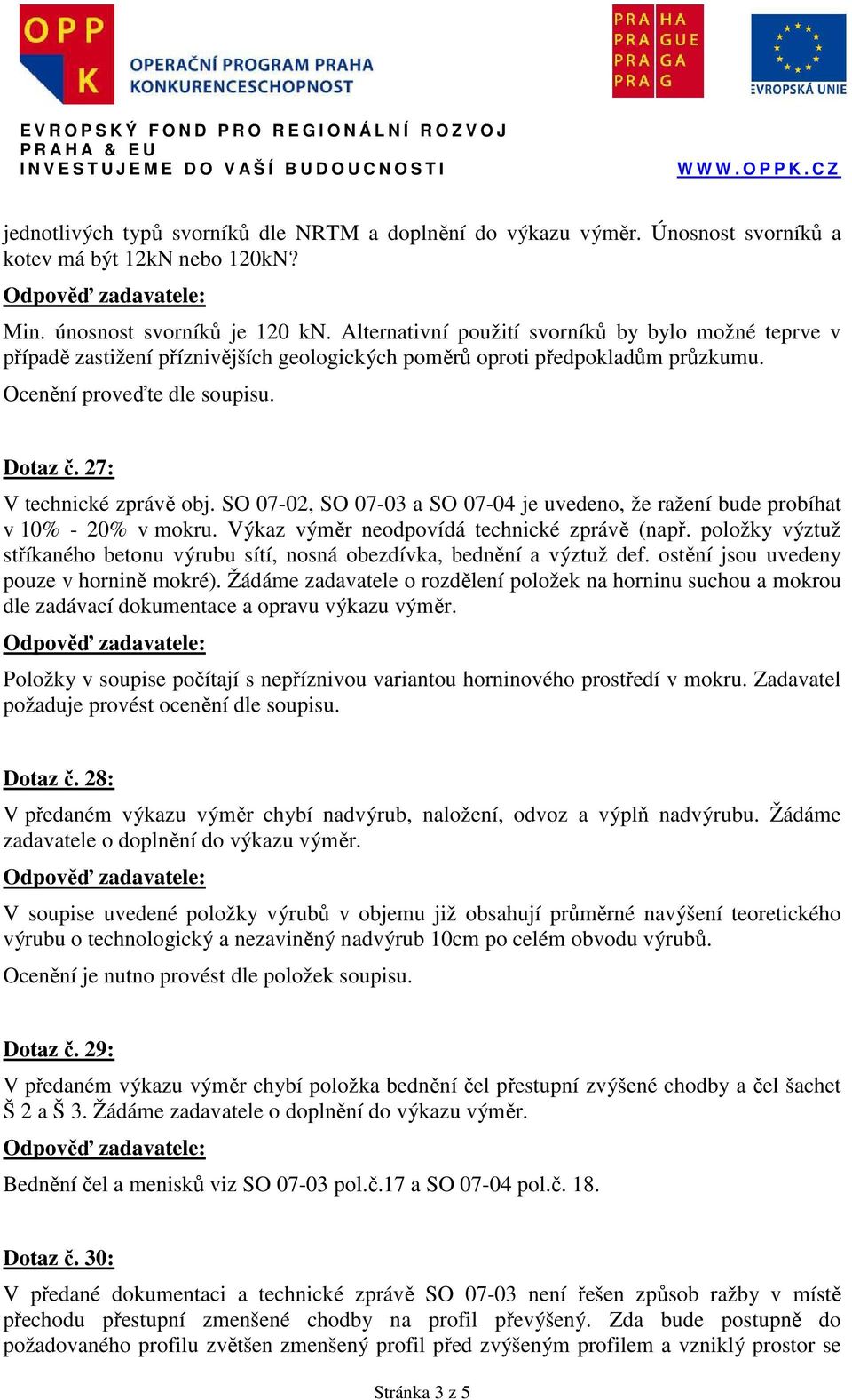 27: V technické zprávě obj. SO 07-02, SO 07-03 a SO 07-04 je uvedeno, že ražení bude probíhat v 10% - 20% v mokru. Výkaz výměr neodpovídá technické zprávě (např.